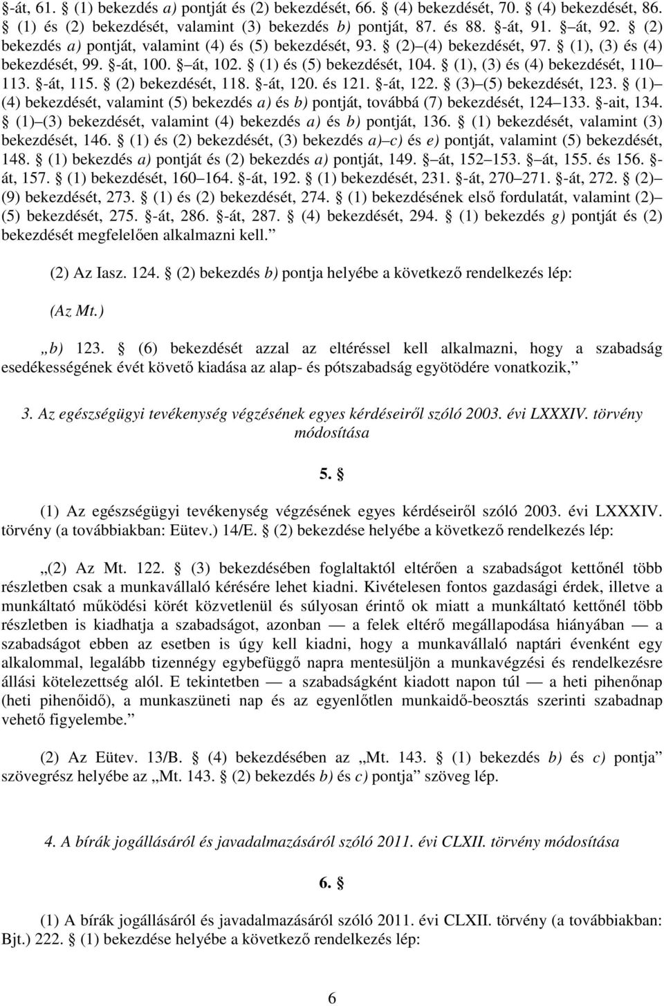 -át, 115. (2) bekezdését, 118. -át, 120. és 121. -át, 122. (3) (5) bekezdését, 123. (1) (4) bekezdését, valamint (5) bekezdés a) és b) pontját, továbbá (7) bekezdését, 124 133. -ait, 134.