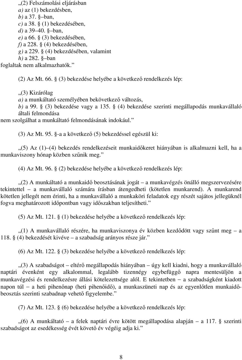 (3) bekezdése helyébe a következő rendelkezés lép: (3) Kizárólag a) a munkáltató személyében bekövetkező változás, b) a 99. (3) bekezdése vagy a 135.