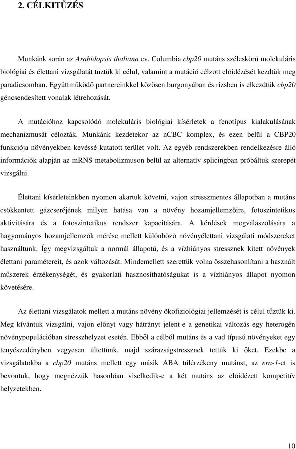 Együttmőködı partnereinkkel közösen burgonyában és rizsben is elkezdtük cbp20 géncsendesített vonalak létrehozását.