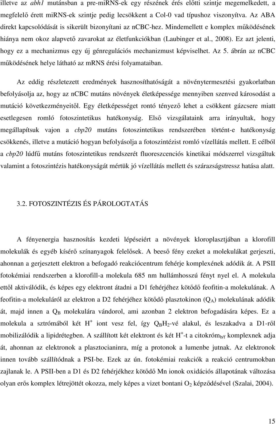 Ez azt jelenti, hogy ez a mechanizmus egy új génregulációs mechanizmust képviselhet. Az 5. ábrán az ncbc mőködésének helye látható az mrns érési folyamataiban.