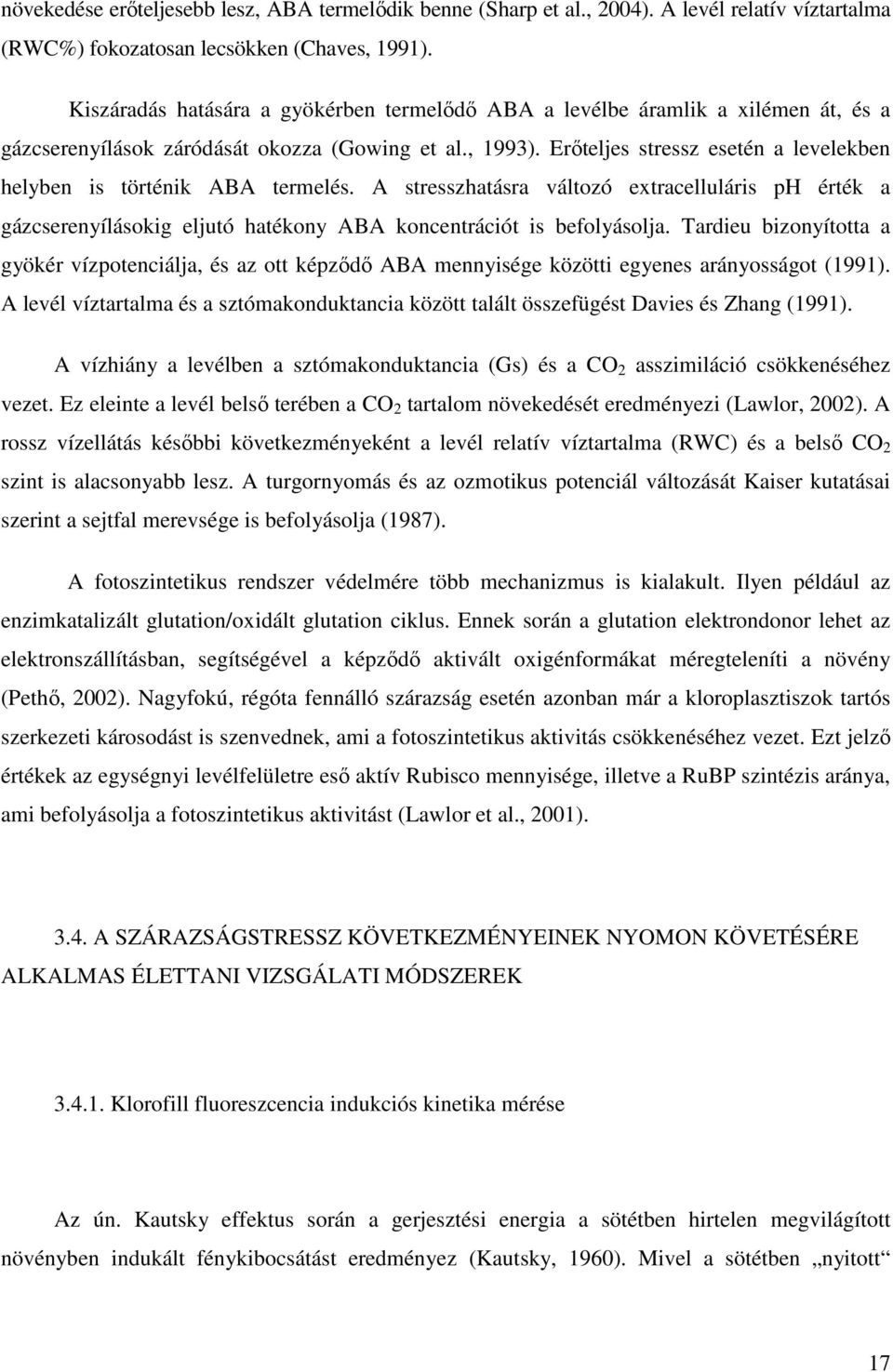 Erıteljes stressz esetén a levelekben helyben is történik ABA termelés. A stresszhatásra változó extracelluláris ph érték a gázcserenyílásokig eljutó hatékony ABA koncentrációt is befolyásolja.