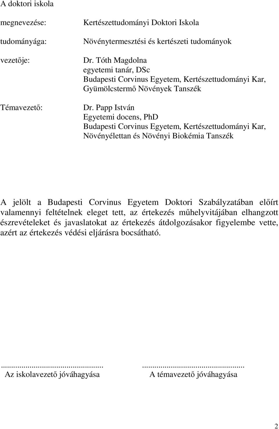 Papp István Egyetemi docens, PhD Budapesti Corvinus Egyetem, Kertészettudományi Kar, Növényélettan és Növényi Biokémia Tanszék A jelölt a Budapesti Corvinus Egyetem Doktori