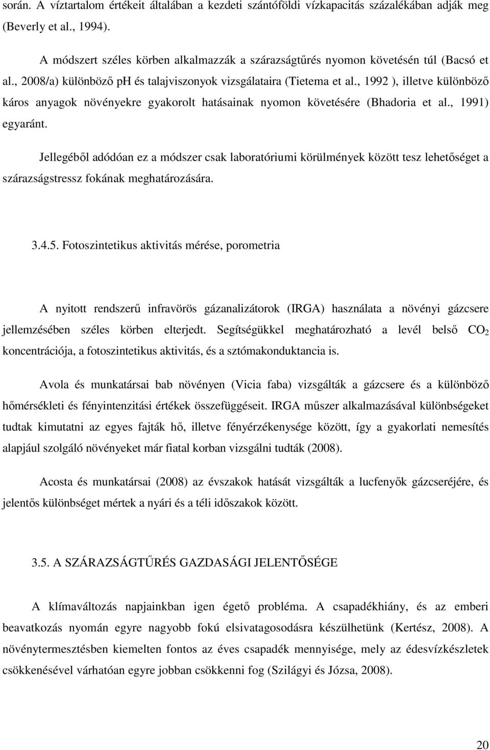 , 1992 ), illetve különbözı káros anyagok növényekre gyakorolt hatásainak nyomon követésére (Bhadoria et al., 1991) egyaránt.