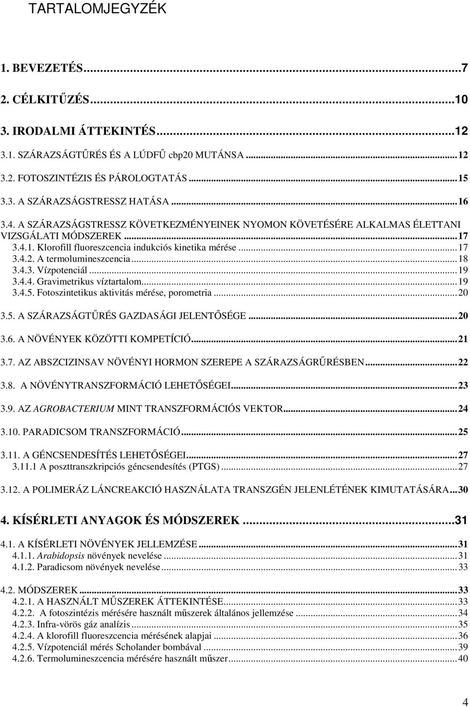 A termolumineszcencia...18 3.4.3. Vízpotenciál...19 3.4.4. Gravimetrikus víztartalom...19 3.4.5. Fotoszintetikus aktivitás mérése, porometria...20 3.5. A SZÁRAZSÁGTŐRÉS GAZDASÁGI JELENTİSÉGE...20 3.6.
