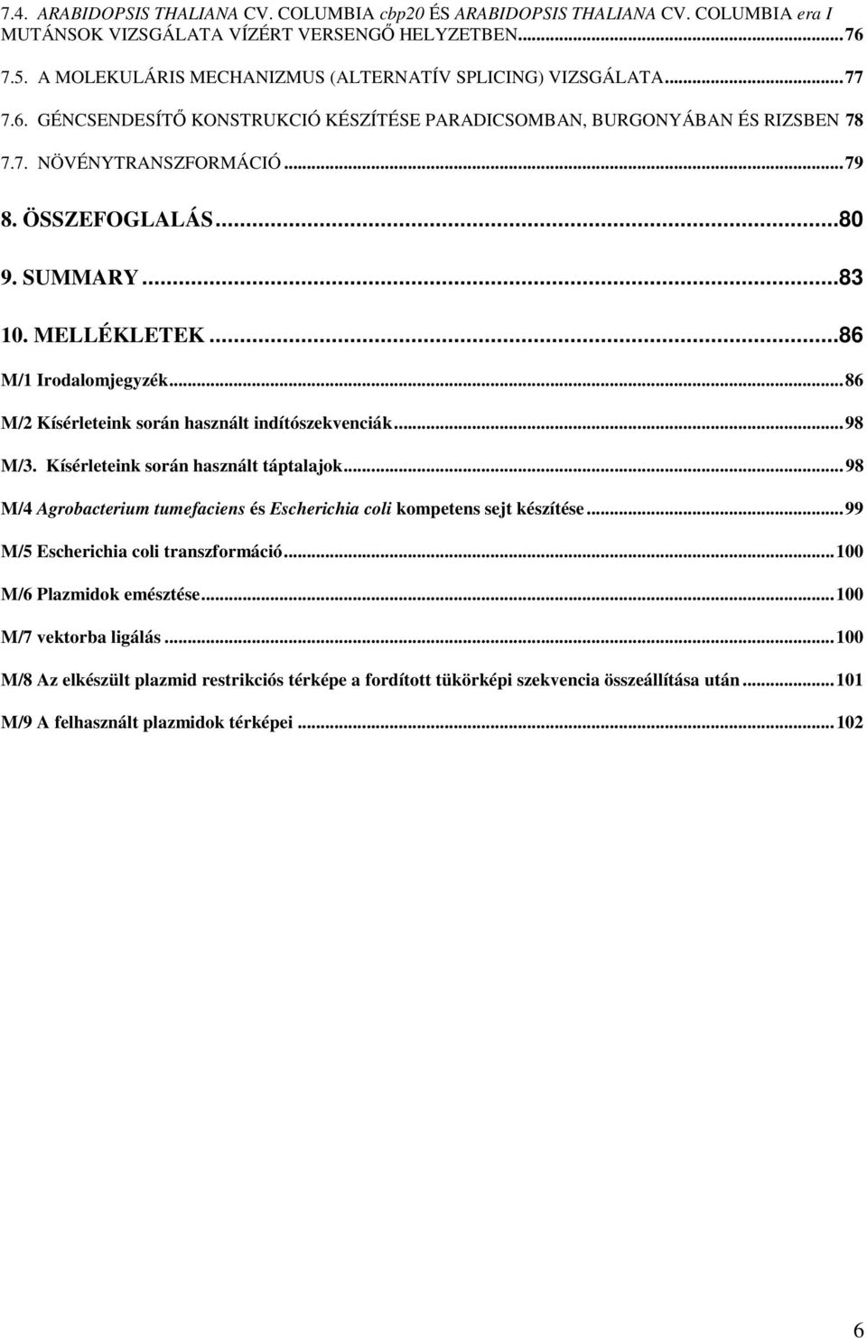 SUMMARY...83 10. MELLÉKLETEK...86 M/1 Irodalomjegyzék...86 M/2 Kísérleteink során használt indítószekvenciák...98 M/3. Kísérleteink során használt táptalajok.