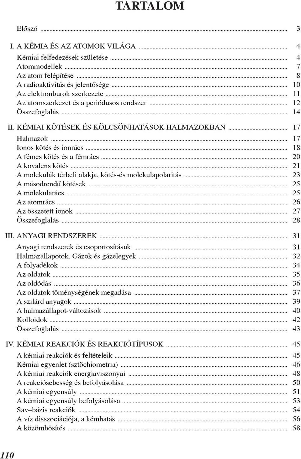 .. 20 A kovalens kötés... 21 A molekulák térbeli alakja, kötés-és molekulapolaritás... 23 A másodrendû kötések... 25 A molekularács... 25 Az atomrács... 26 Az összetett ionok... 27 Összefoglalás.