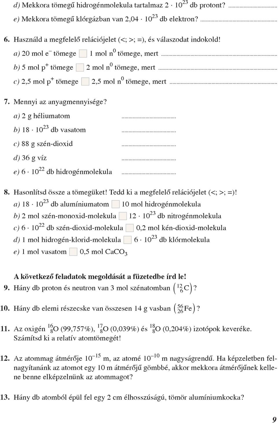 .. b) 18 10 23 db vasatom... c) 88 g szén-dioxid... d) 36 g víz... e) 6 10 22 db hidrogénmolekula... 8. Hasonlítsd össze a tömegüket! Tedd ki a megfelelõ relációjelet (<; >; =)!