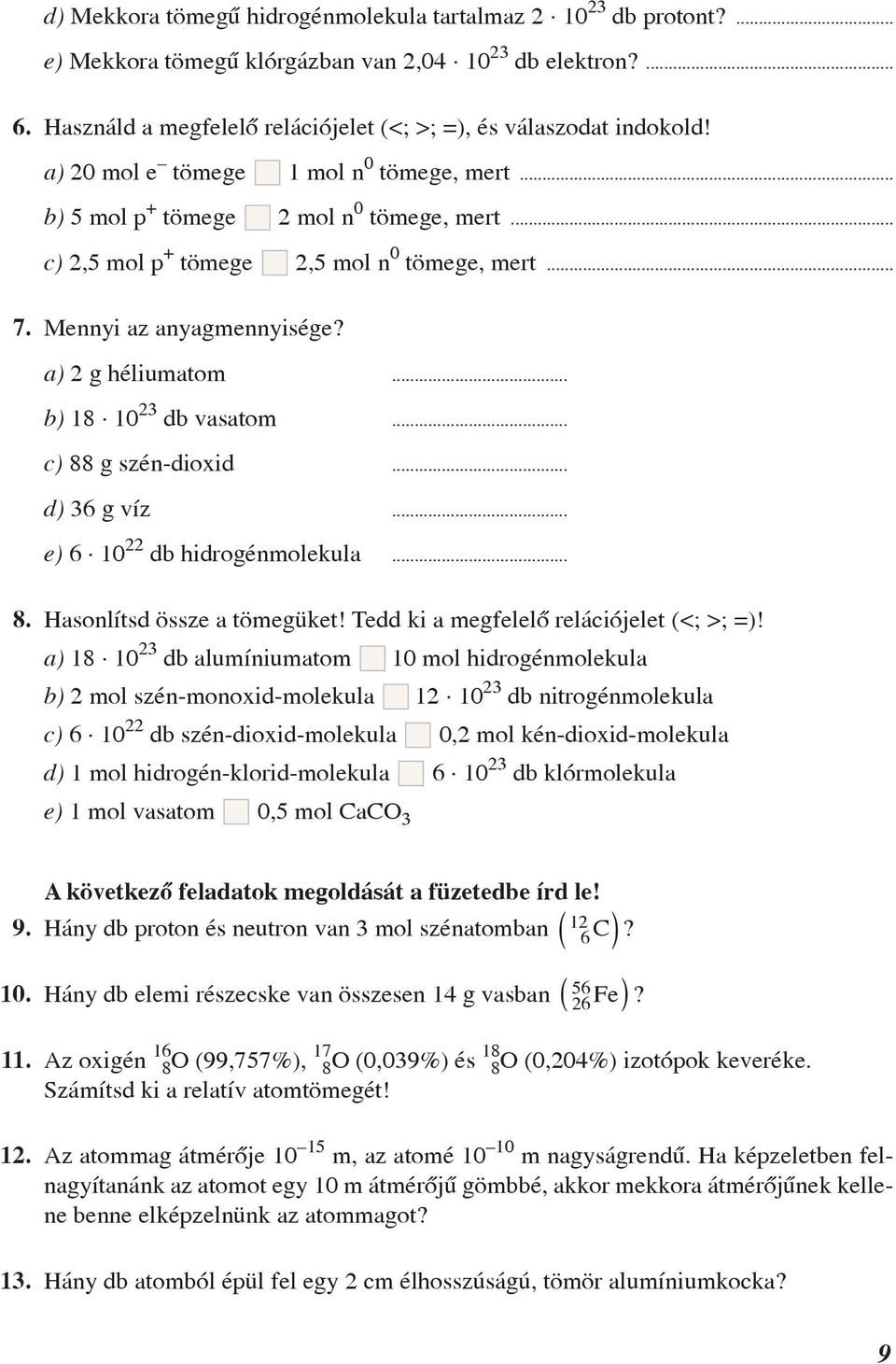 .. b) 18 10 23 db vasatom... c) 88 g szén-dioxid... d) 36 g víz... e) 6 10 22 db hidrogénmolekula... 8. Hasonlítsd össze a tömegüket! Tedd ki a megfelelõ relációjelet (<; >; =)!