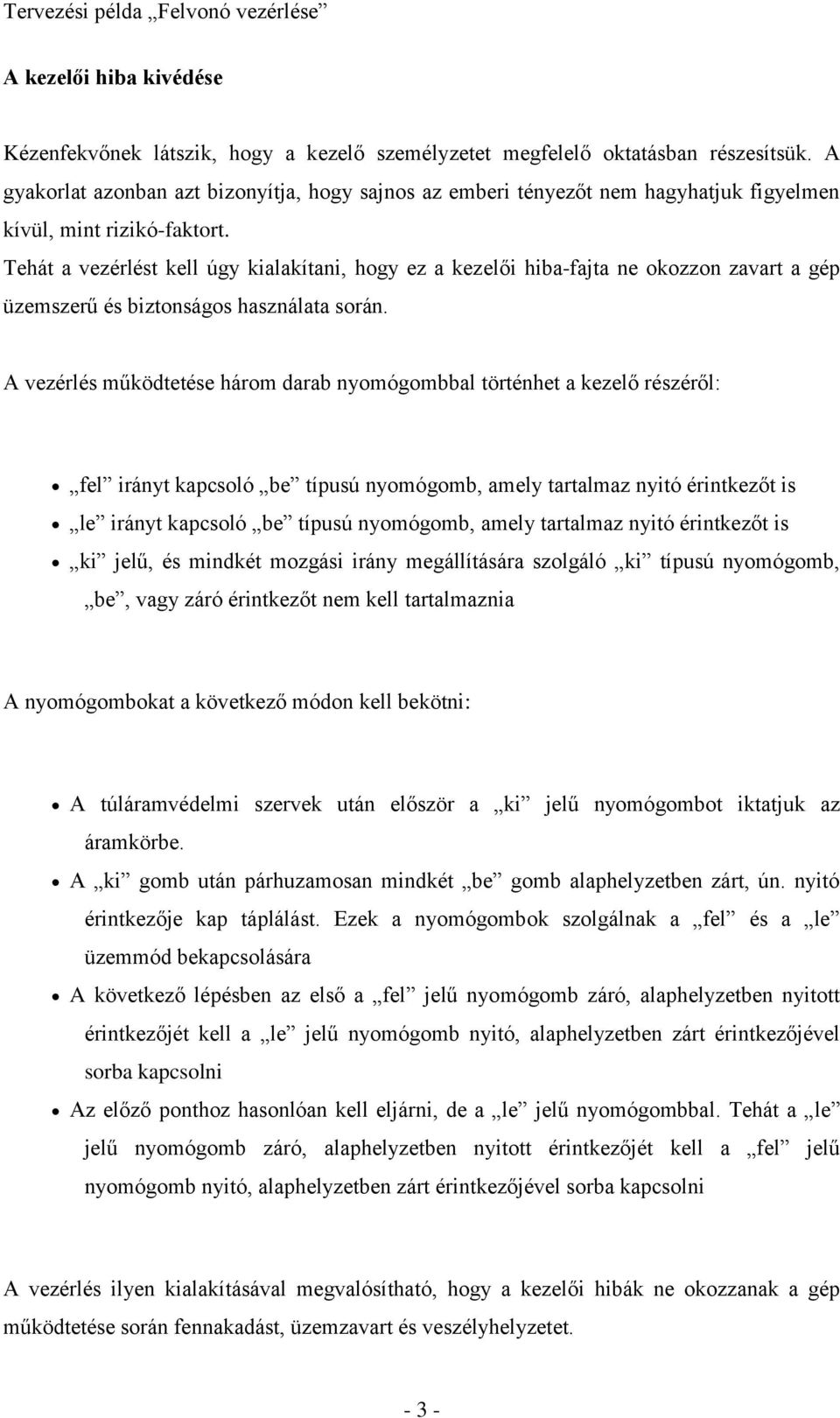 Tehát a vezérlést kell úgy kialakítani, hogy ez a kezelői hiba-fajta ne okozzon zavart a gép üzemszerű és biztonságos használata során.