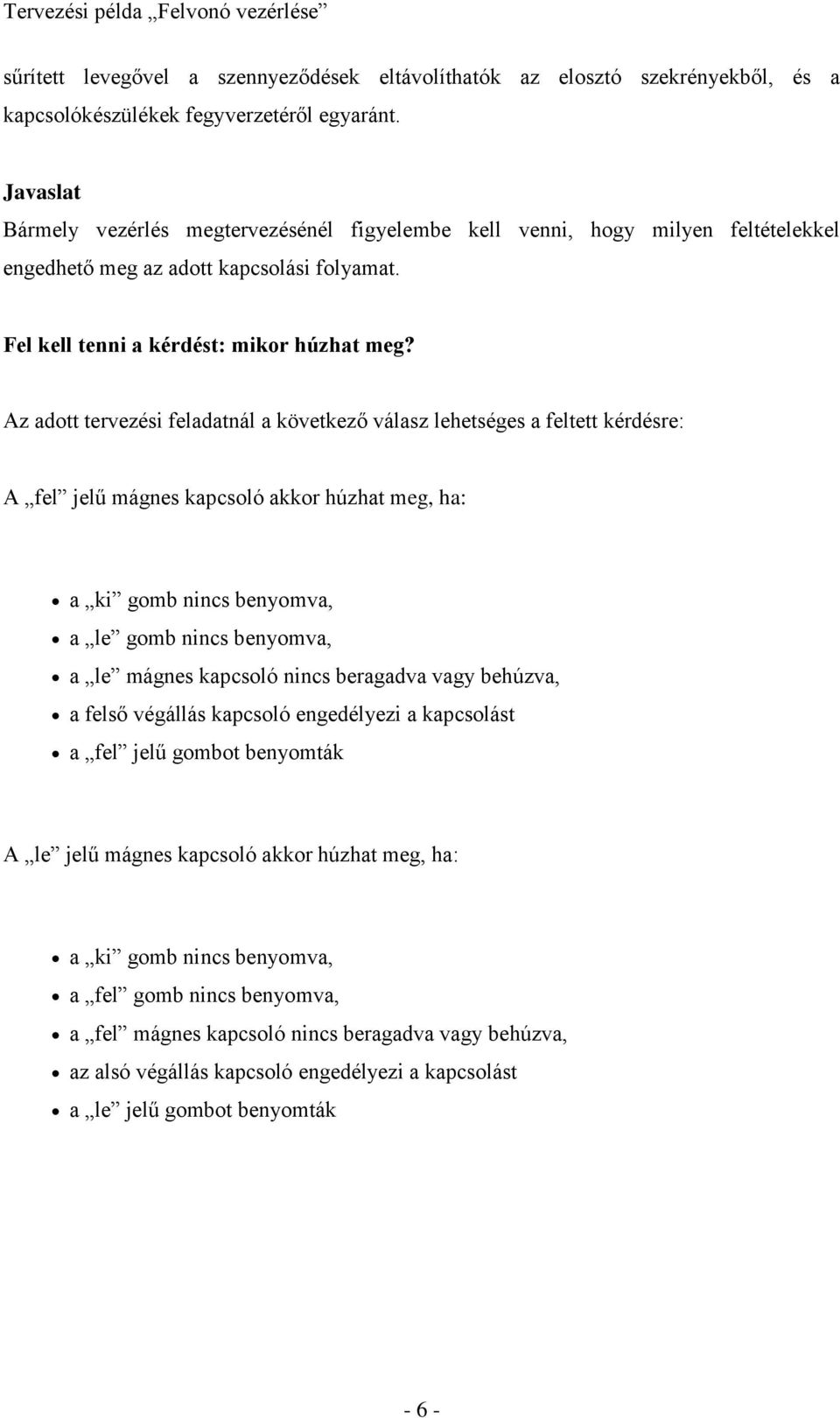 Az adott tervezési feladatnál a következő válasz lehetséges a feltett kérdésre: A fel jelű mágnes kapcsoló akkor húzhat meg, ha: a ki gomb nincs benyomva, a le gomb nincs benyomva, a le mágnes