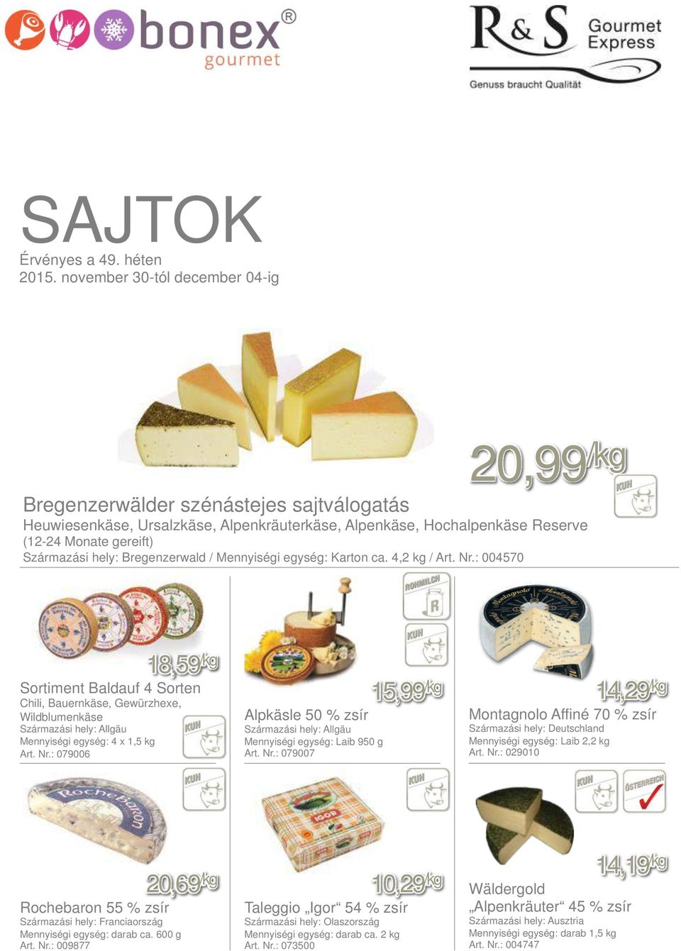 Nr.: 079006 Alpkäsle 50 % zsír Származási hely: Allgäu Mennyiségi egység: Laib 950 g Art. Nr.