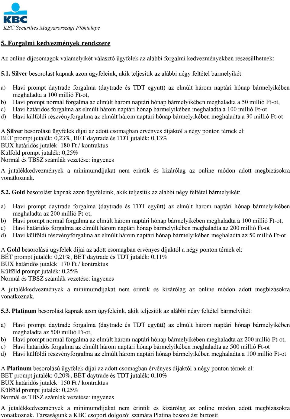 meghaladta a 100 millió Ft-ot, b) Havi prompt normál forgalma az elmúlt három naptári hónap bármelyikében meghaladta a 50 millió Ft-ot, c) Havi határidős forgalma az elmúlt három naptári hónap