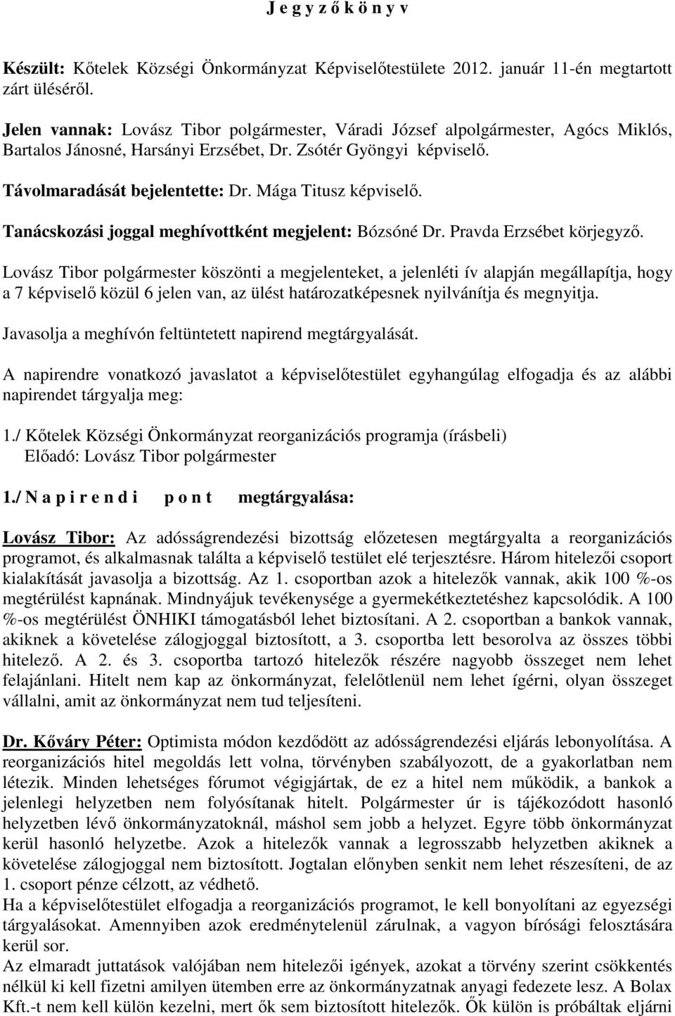 Mága Titusz képviselı. Tanácskozási joggal meghívottként megjelent: Bózsóné Dr. Pravda Erzsébet körjegyzı.