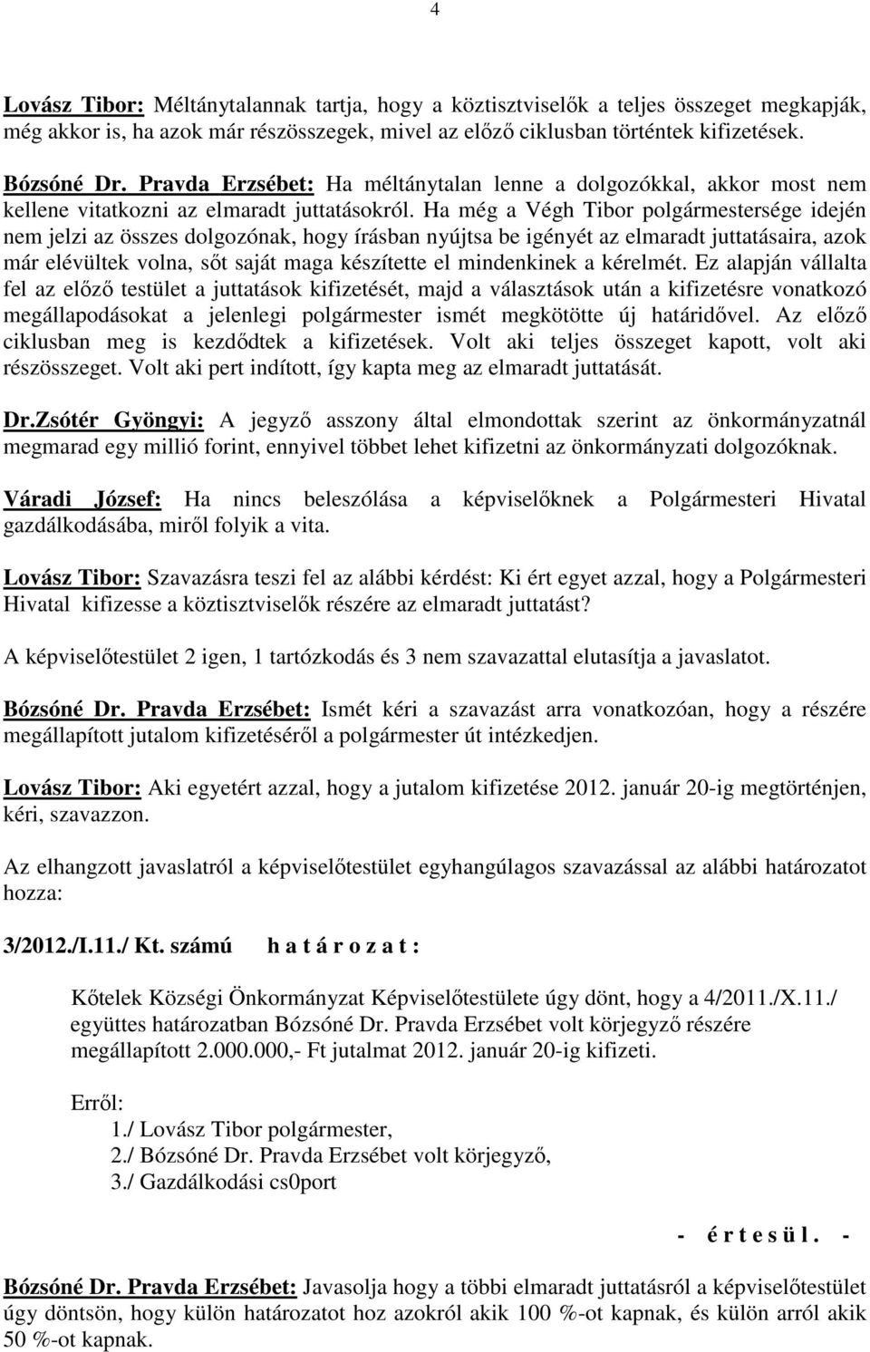 Ha még a Végh Tibor polgármestersége idején nem jelzi az összes dolgozónak, hogy írásban nyújtsa be igényét az elmaradt juttatásaira, azok már elévültek volna, sıt saját maga készítette el