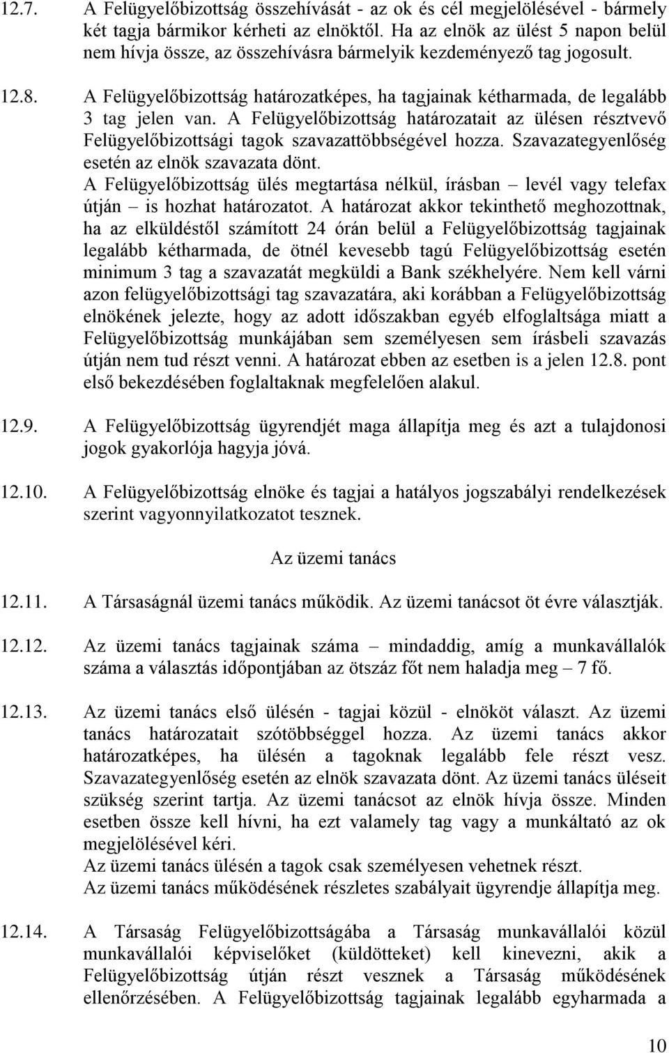 A Felügyelőbizottság határozatképes, ha tagjainak kétharmada, de legalább 3 tag jelen van. A Felügyelőbizottság határozatait az ülésen résztvevő Felügyelőbizottsági tagok szavazattöbbségével hozza.