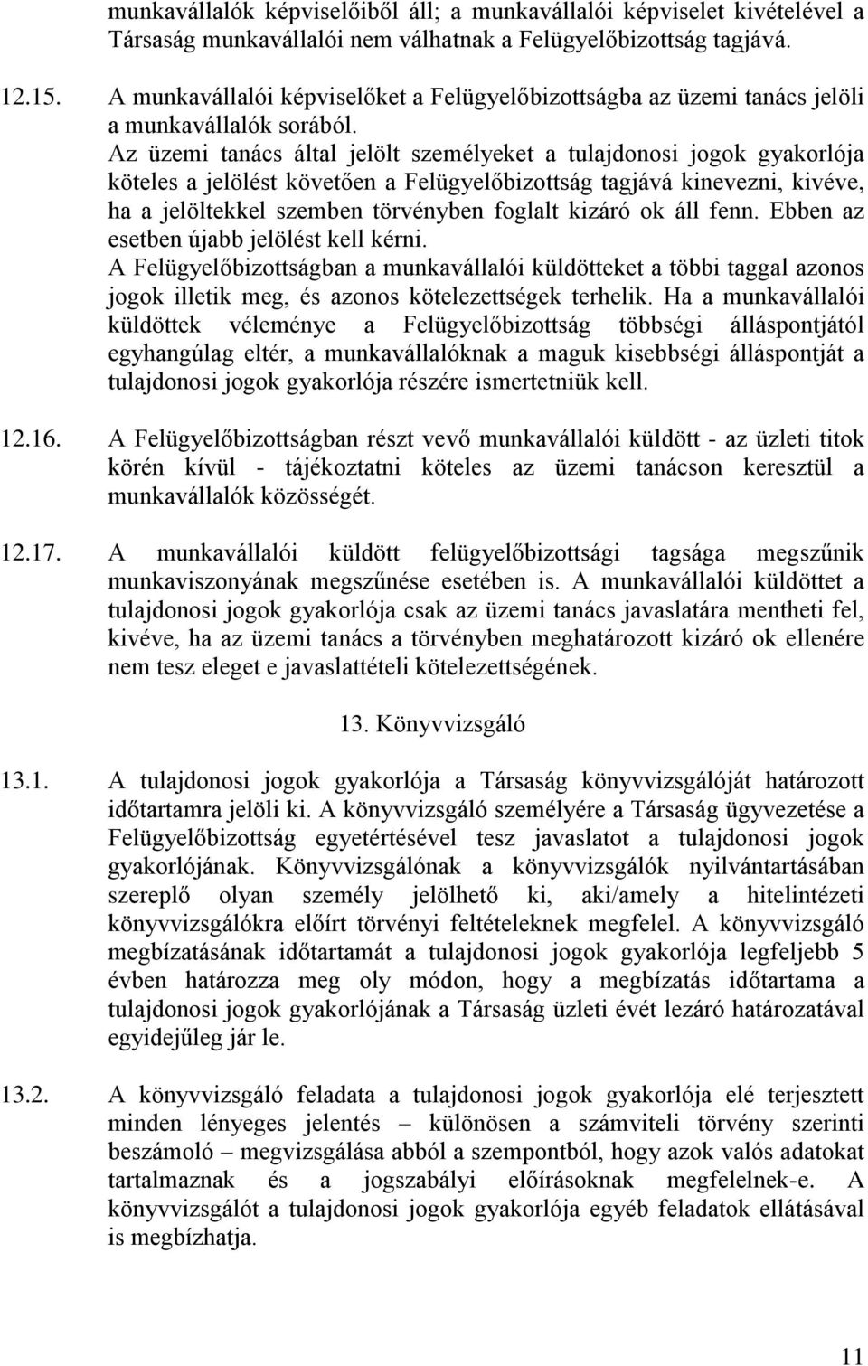 Az üzemi tanács által jelölt személyeket a tulajdonosi jogok gyakorlója köteles a jelölést követően a Felügyelőbizottság tagjává kinevezni, kivéve, ha a jelöltekkel szemben törvényben foglalt kizáró