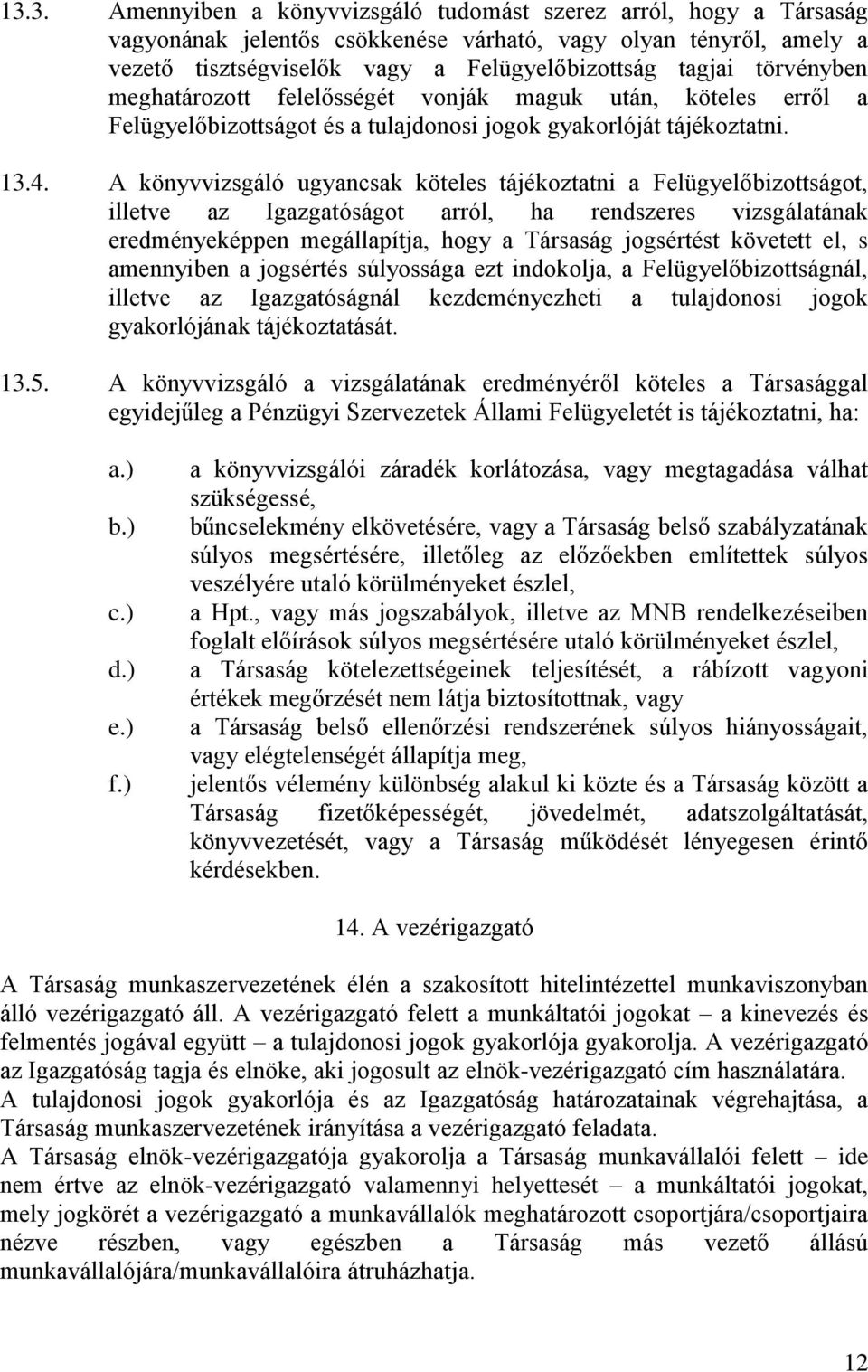 A könyvvizsgáló ugyancsak köteles tájékoztatni a Felügyelőbizottságot, illetve az Igazgatóságot arról, ha rendszeres vizsgálatának eredményeképpen megállapítja, hogy a Társaság jogsértést követett