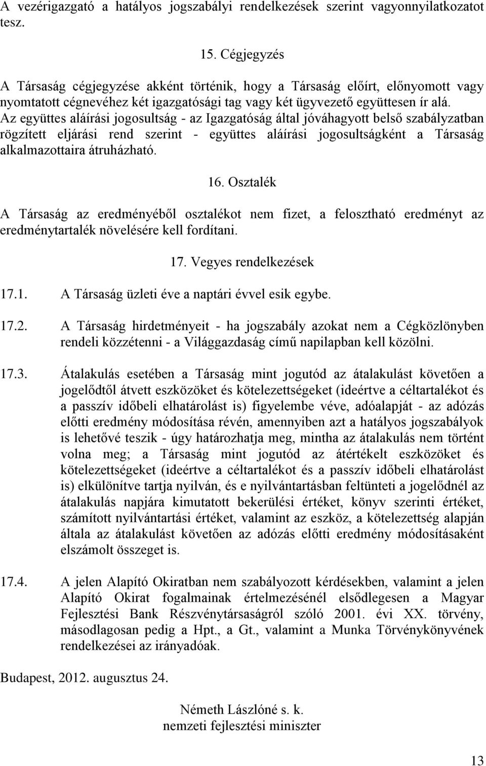 Az együttes aláírási jogosultság - az Igazgatóság által jóváhagyott belső szabályzatban rögzített eljárási rend szerint - együttes aláírási jogosultságként a Társaság alkalmazottaira átruházható. 16.