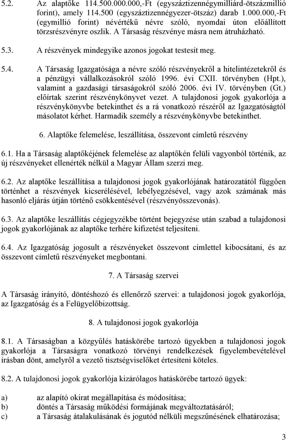 A Társaság Igazgatósága a névre szóló részvényekről a hitelintézetekről és a pénzügyi vállalkozásokról szóló 1996. évi CXII. törvényben (Hpt.), valamint a gazdasági társaságokról szóló 2006. évi IV.