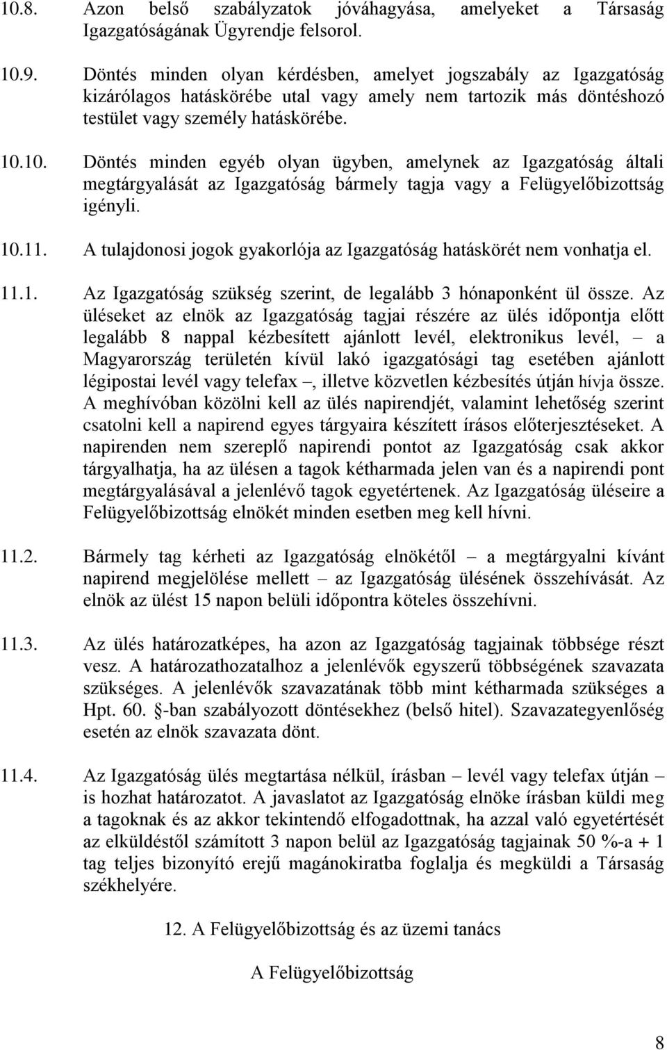 10. Döntés minden egyéb olyan ügyben, amelynek az Igazgatóság általi megtárgyalását az Igazgatóság bármely tagja vagy a Felügyelőbizottság igényli. 10.11.