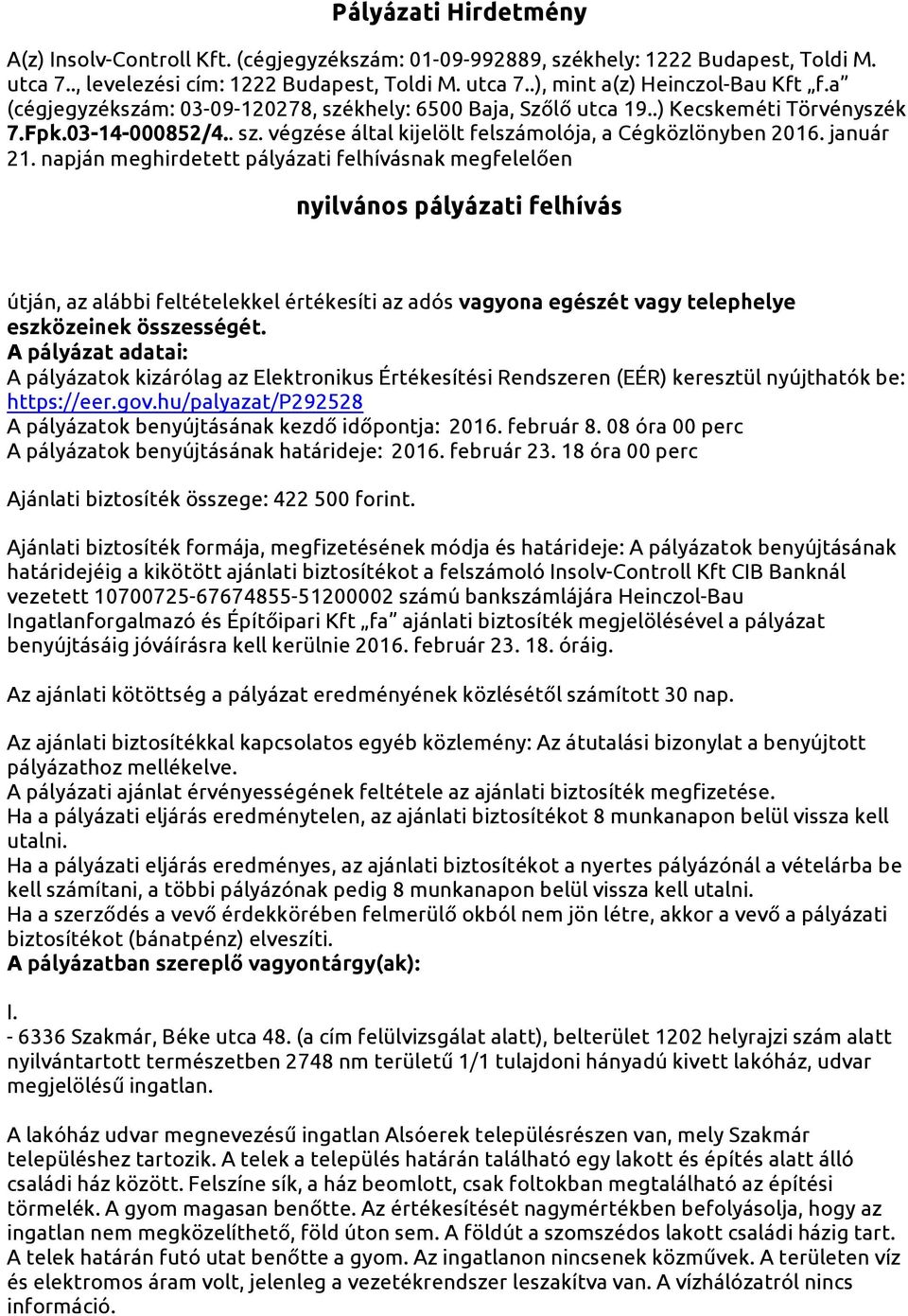 napján meghirdetett pályázati felhívásnak megfelelően nyilvános pályázati felhívás útján, az alábbi feltételekkel értékesíti az adós vagyona egészét vagy telephelye eszközeinek összességét.