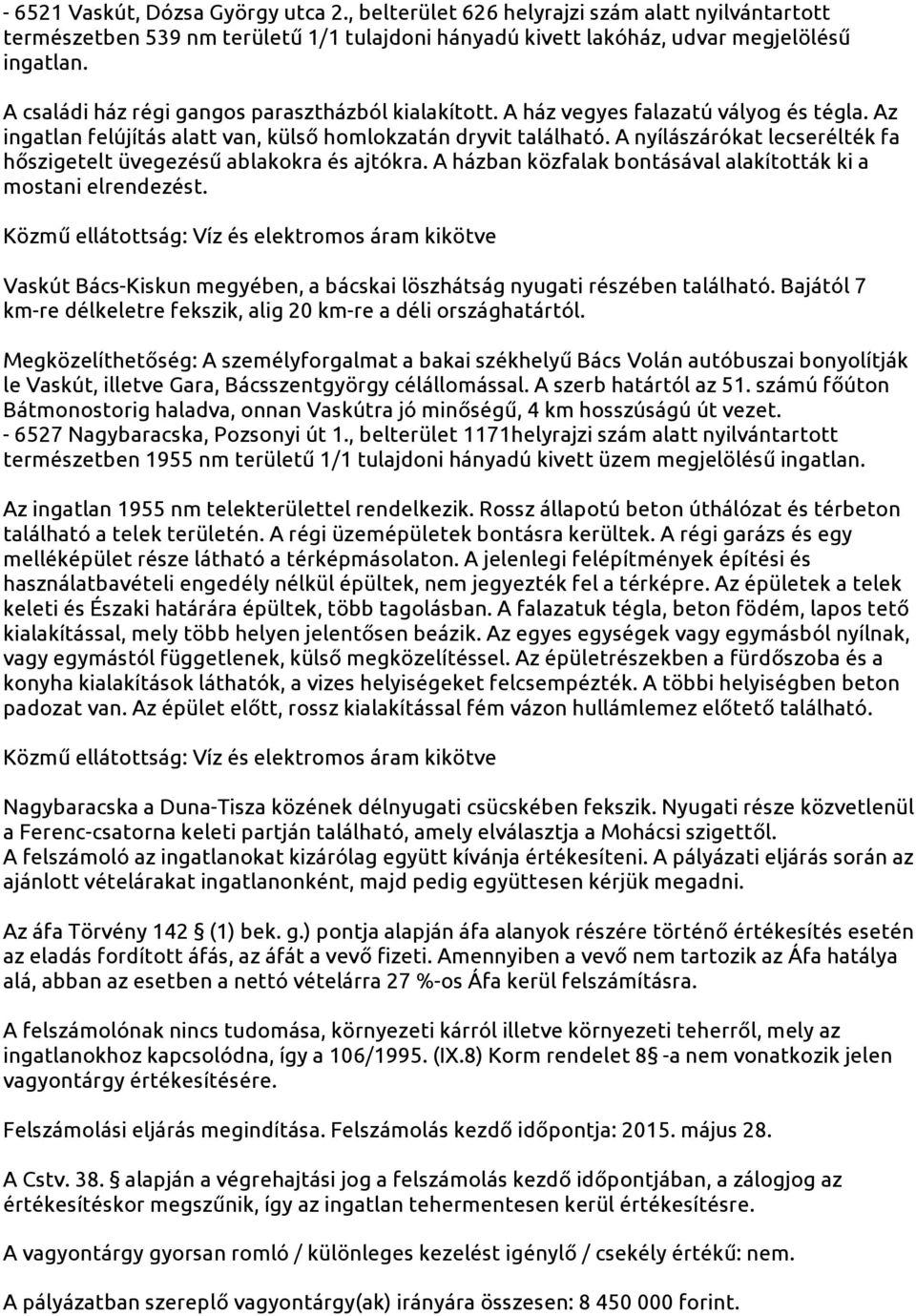 A nyílászárókat lecserélték fa hőszigetelt üvegezésű ablakokra és ajtókra. A házban közfalak bontásával alakították ki a mostani elrendezést.