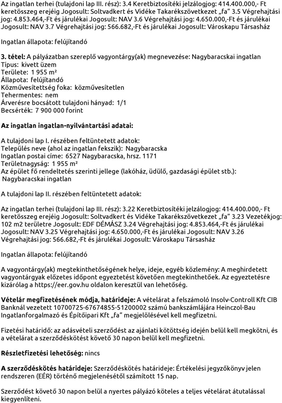 tétel: A pályázatban szereplő vagyontárgy(ak) megnevezése: Nagybaracskai ingatlan Típus: kivett üzem Területe: 1 955 m² Közművesítettség foka: közművesítetlen Becsérték: 7 900 000 forint Település