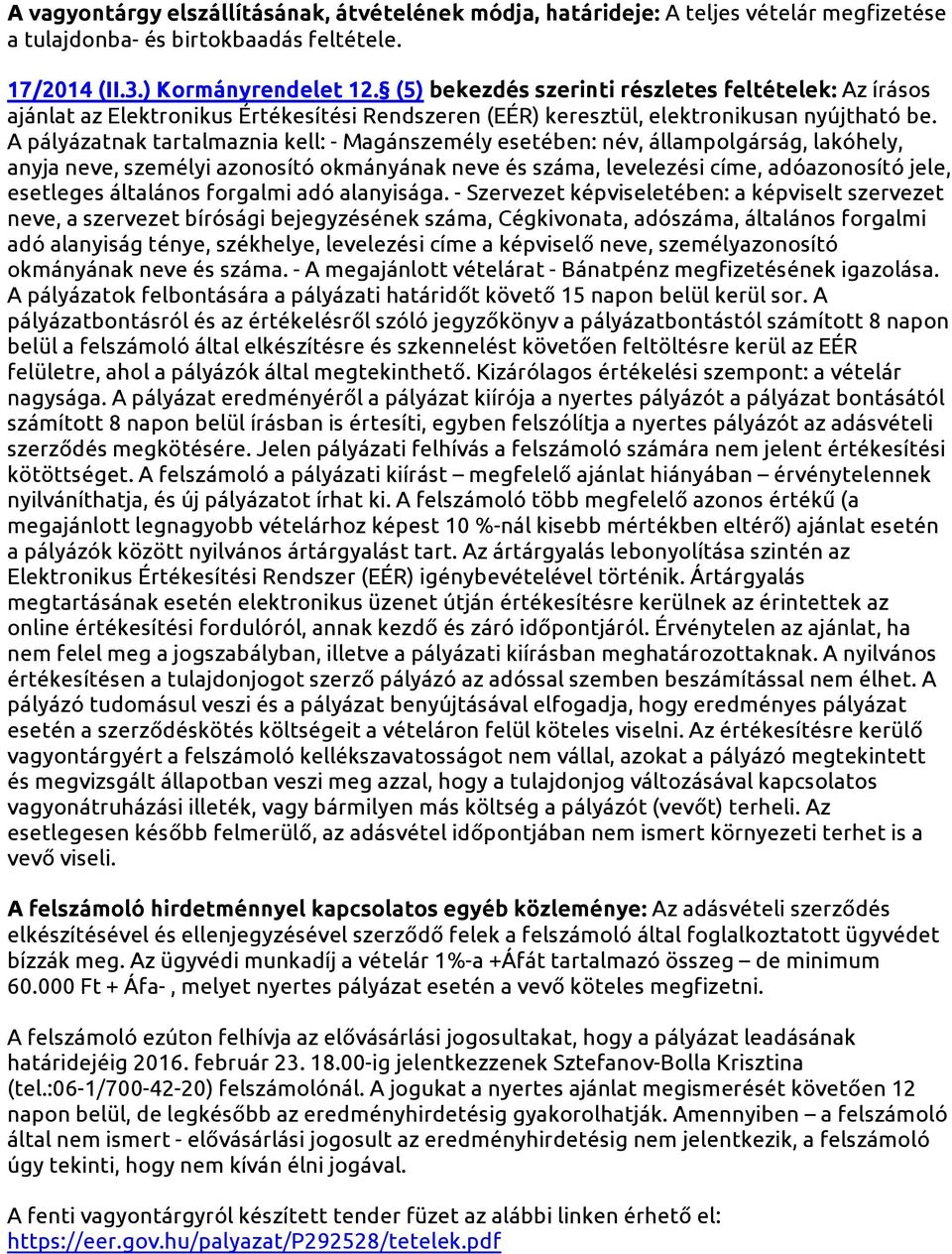 A pályázatnak tartalmaznia kell: - Magánszemély esetében: név, állampolgárság, lakóhely, anyja neve, személyi azonosító okmányának neve és száma, levelezési címe, adóazonosító jele, esetleges