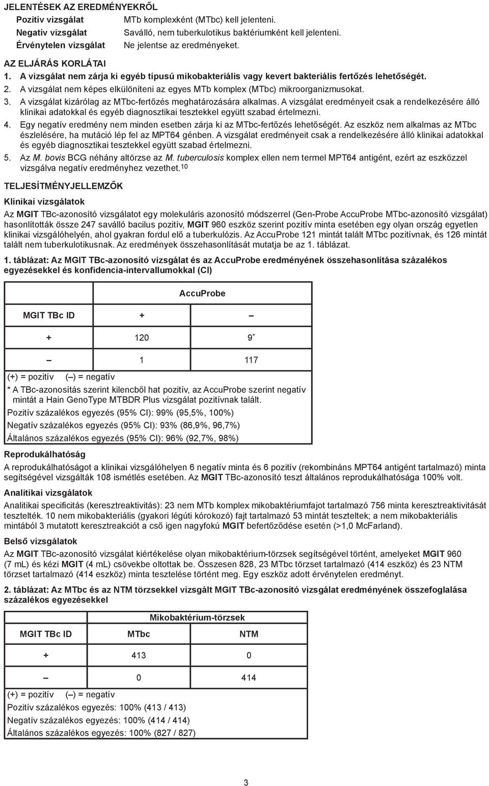 A vizsgálat nem képes elkülöníteni az egyes MTb komplex (MTbc) mikroorganizmusokat. 3. A vizsgálat kizárólag az MTbc-fertőzés meghatározására alkalmas.