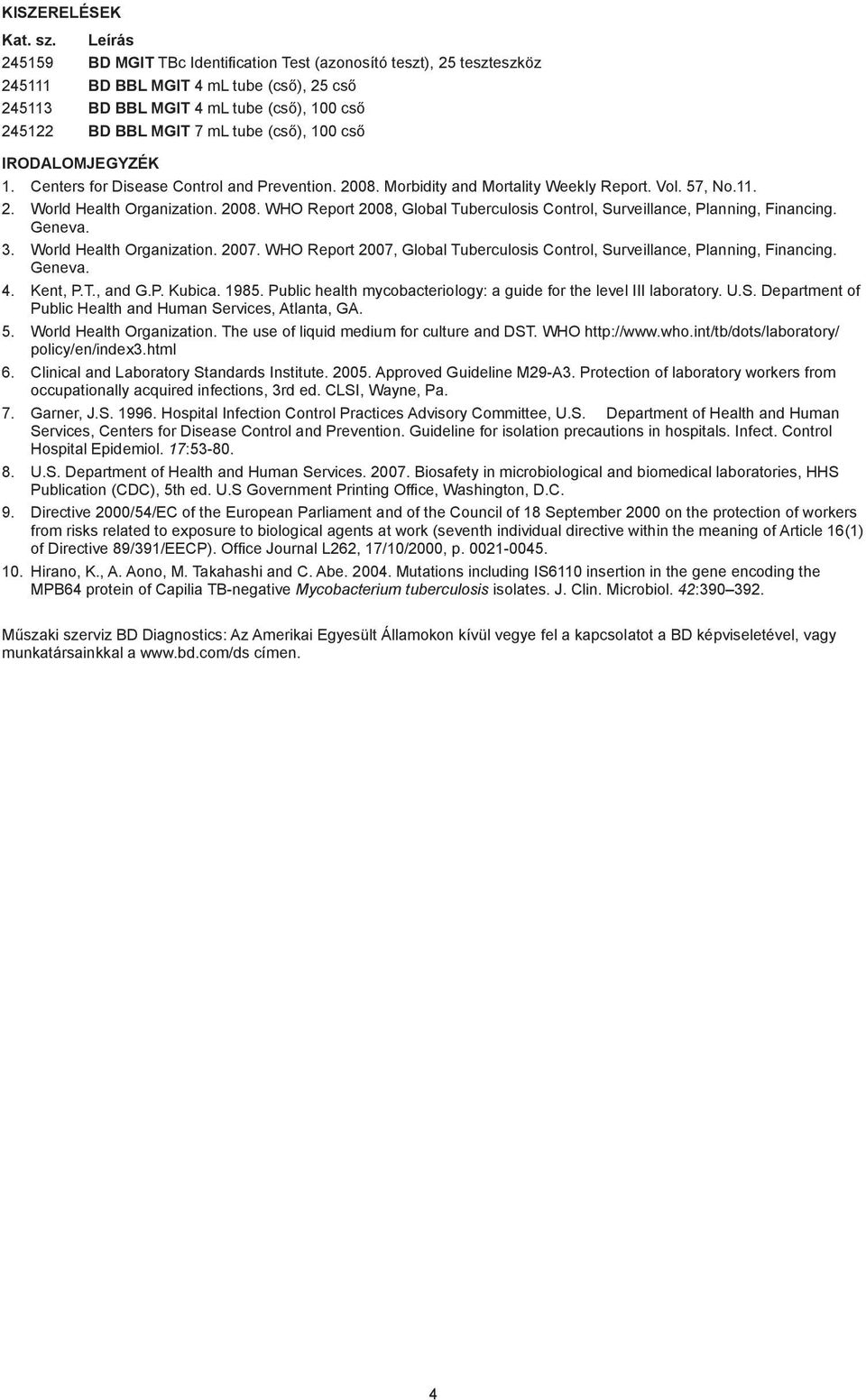 (cső), 100 cső IRODALOMJEGYZÉK 1. Centers for Disease Control and Prevention. 2008. Morbidity and Mortality Weekly Report. Vol. 57, No.11. 2. World Health Organization. 2008. WHO Report 2008, Global Tuberculosis Control, Surveillance, Planning, Financing.