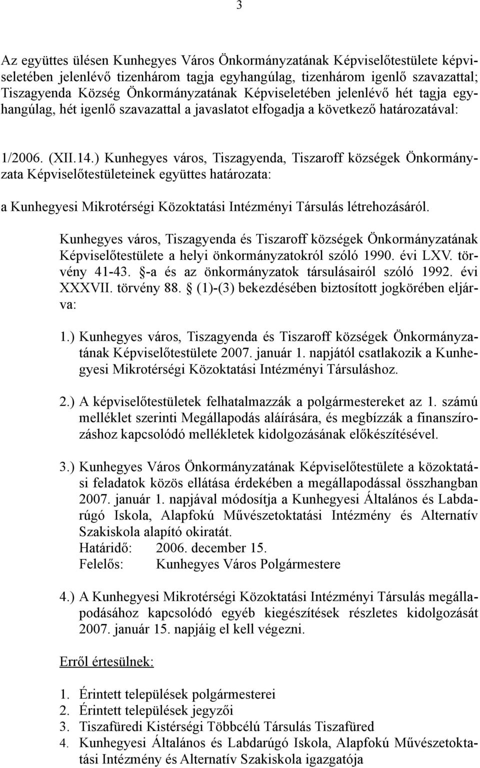 ) Kunhegyes város, Tiszagyenda, Tiszaroff községek Önkormányzata Képviselőtestületeinek együttes határozata: a Kunhegyesi Mikrotérségi Közoktatási Intézményi Társulás létrehozásáról.