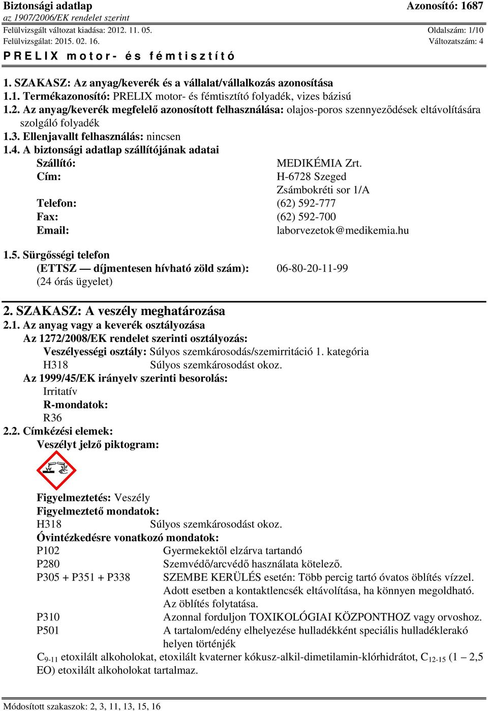 A biztonsági adatlap szállítójának adatai Szállító: Cím: MEDIKÉMIA Zrt. H-6728 Szeged Zsámbokréti sor 1/A Telefon: (62) 59