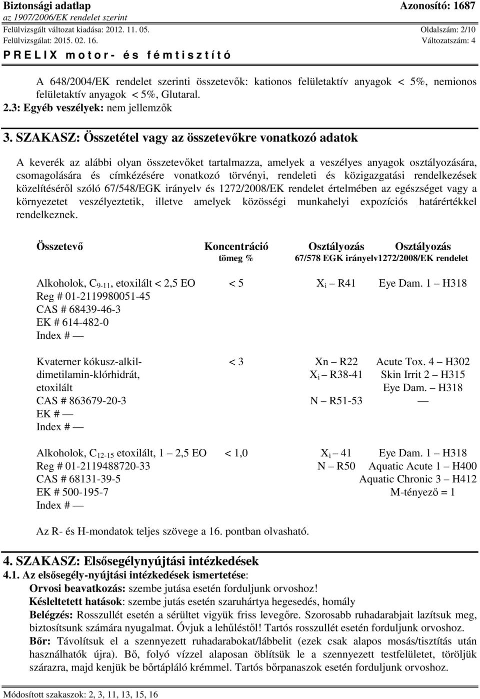 törvényi, rendeleti és közigazgatási rendelkezések közelítéséről szóló 67/548/EGK irányelv és 1272/2008/EK rendelet értelmében az egészséget vagy a környezetet veszélyeztetik, illetve amelyek