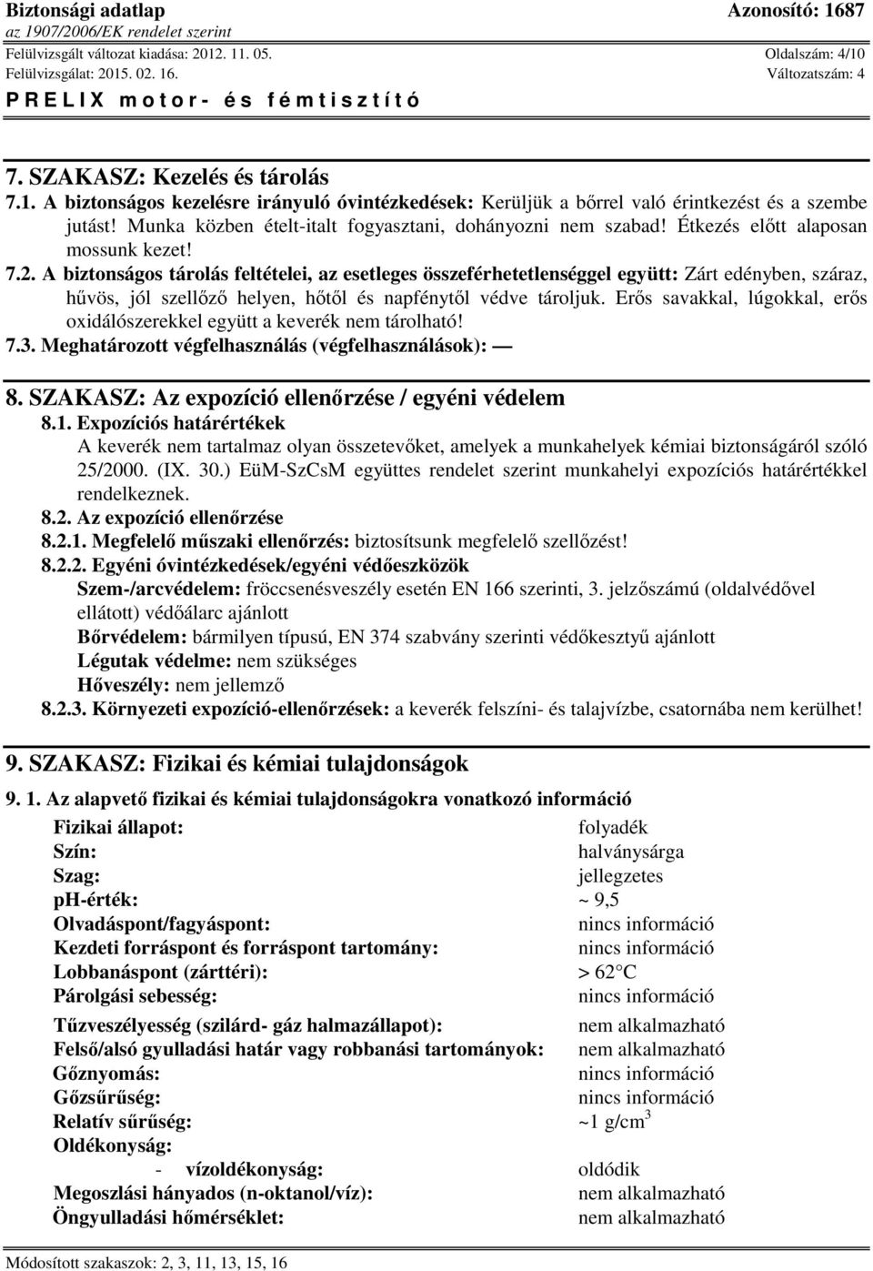A biztonságos tárolás feltételei, az esetleges összeférhetetlenséggel együtt: Zárt edényben, száraz, hűvös, jól szellőző helyen, hőtől és napfénytől védve tároljuk.