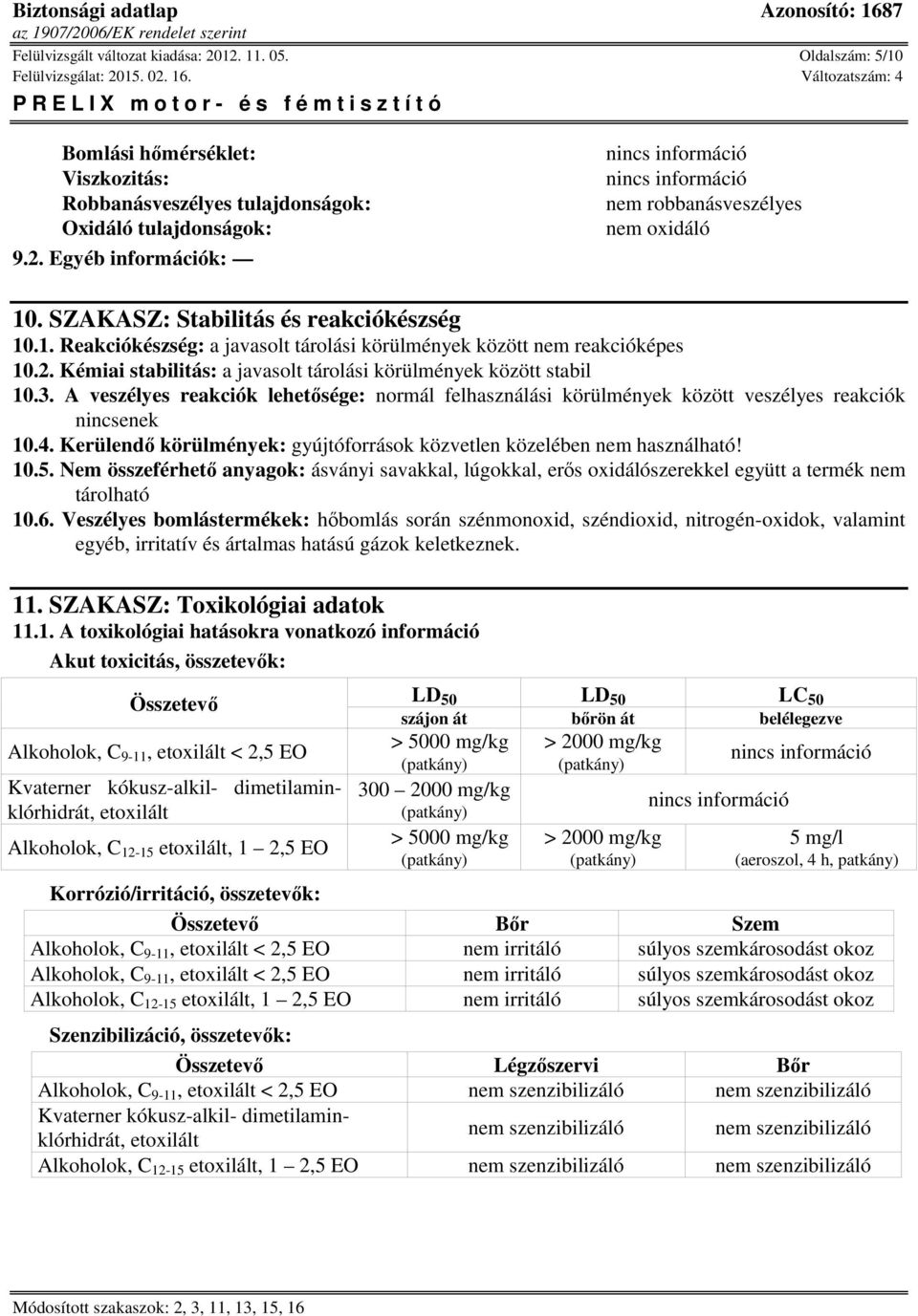 A veszélyes reakciók lehetősége: normál felhasználási körülmények között veszélyes reakciók nincsenek 10.4. Kerülendő körülmények: gyújtóforrások közvetlen közelében nem használható! 10.5.