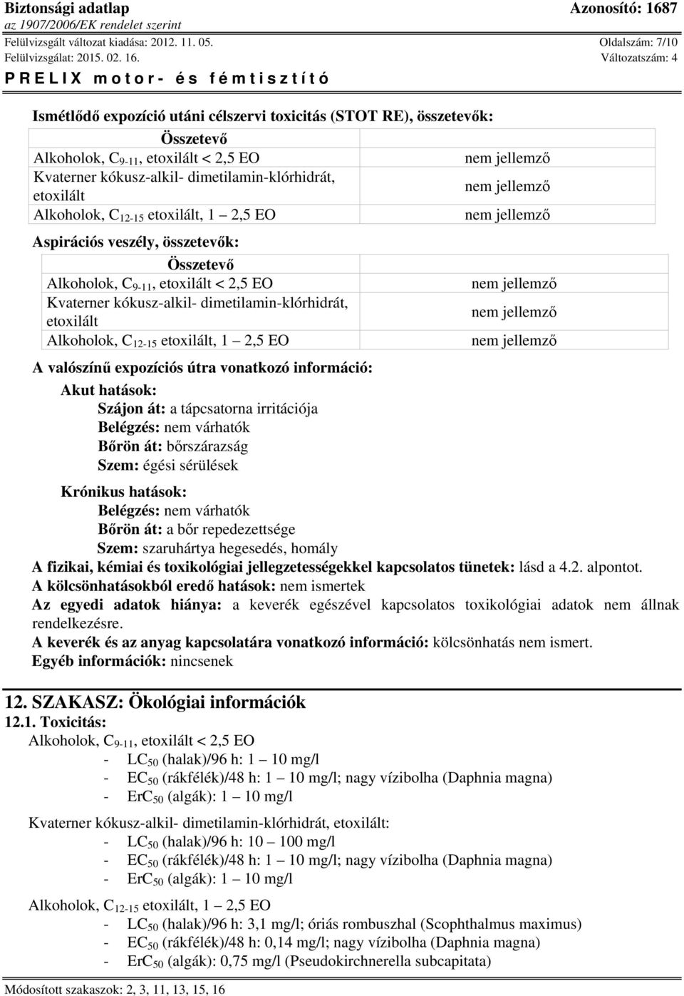 Aspirációs veszély, összetevők: Összetevő Alkoholok, C 9-11, < 2,5 EO Kvaterner kókusz-alkil- dimetilamin-klórhidrát, Alkoholok, C 12-15, 1 2,5 EO A valószínű expozíciós útra vonatkozó információ: