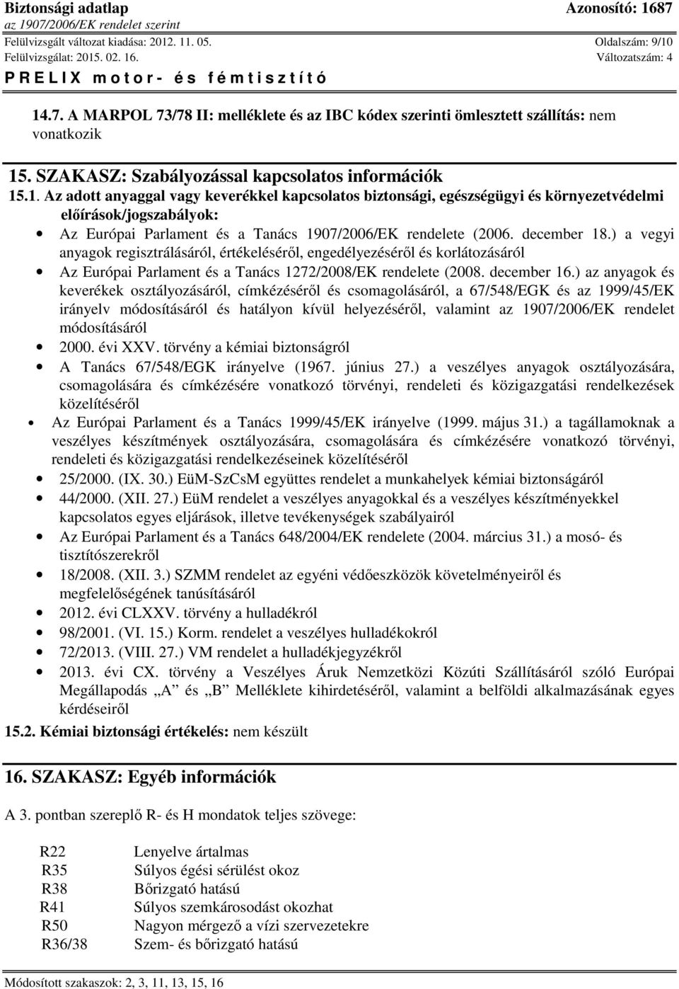 .1. Az adott anyaggal vagy keverékkel kapcsolatos biztonsági, egészségügyi és környezetvédelmi előírások/jogszabályok: Az Európai Parlament és a Tanács 1907/2006/EK rendelete (2006. december 18.