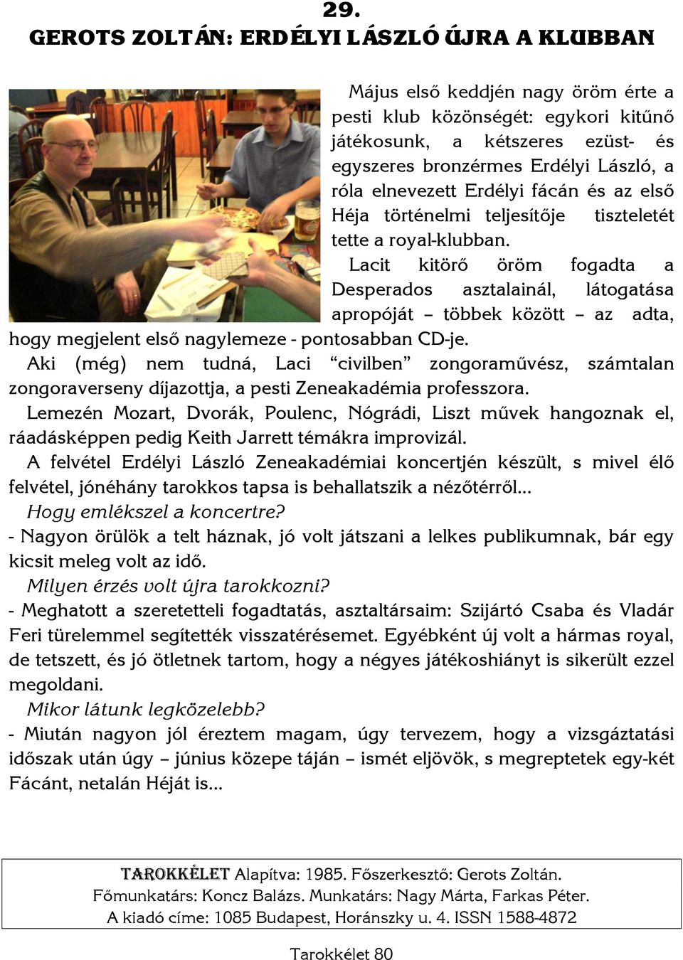 Lacit kitörő örö m fogadta a De sperados asztalainál, látogatása apropóját többek között az adta, hogy megjelent első nagylemeze - po n tosabban CD-je.