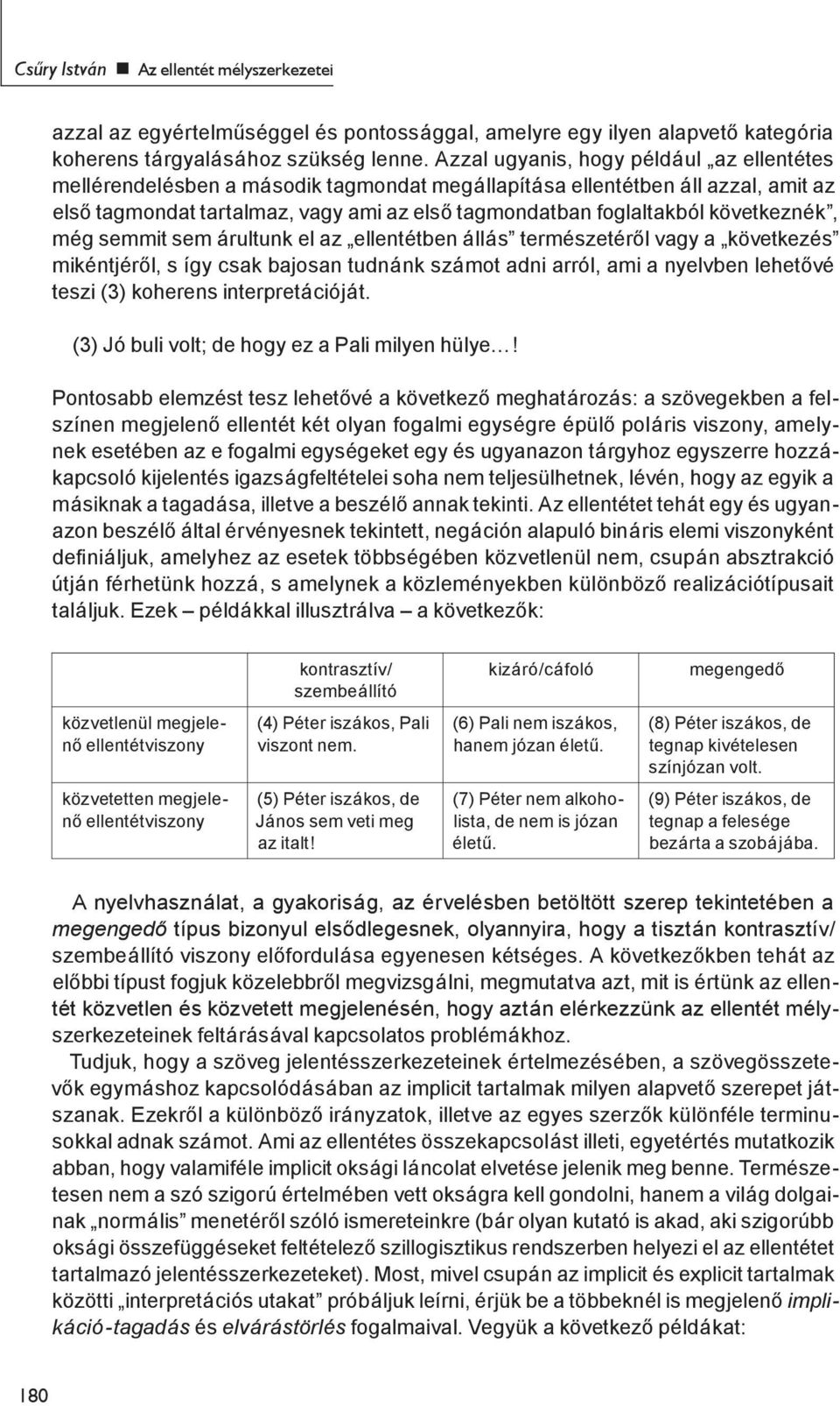 következnék, még semmit sem árultunk el az ellentétben állás természetéről vagy a következés mikéntjéről, s így csak bajosan tudnánk számot adni arról, ami a nyelvben lehetővé teszi (3) koherens