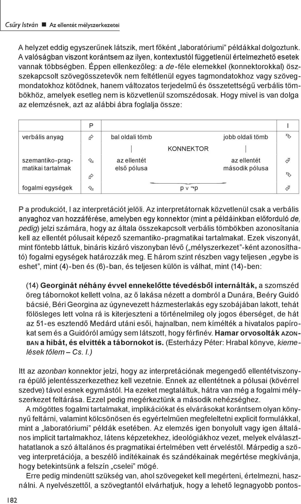 Éppen ellenkezőleg: a de-féle elemekkel (konnektorokkal) öszszekapcsolt szövegösszetevők nem feltétlenül egyes tagmondatokhoz vagy szövegmondatokhoz kötődnek, hanem változatos terjedelmű és