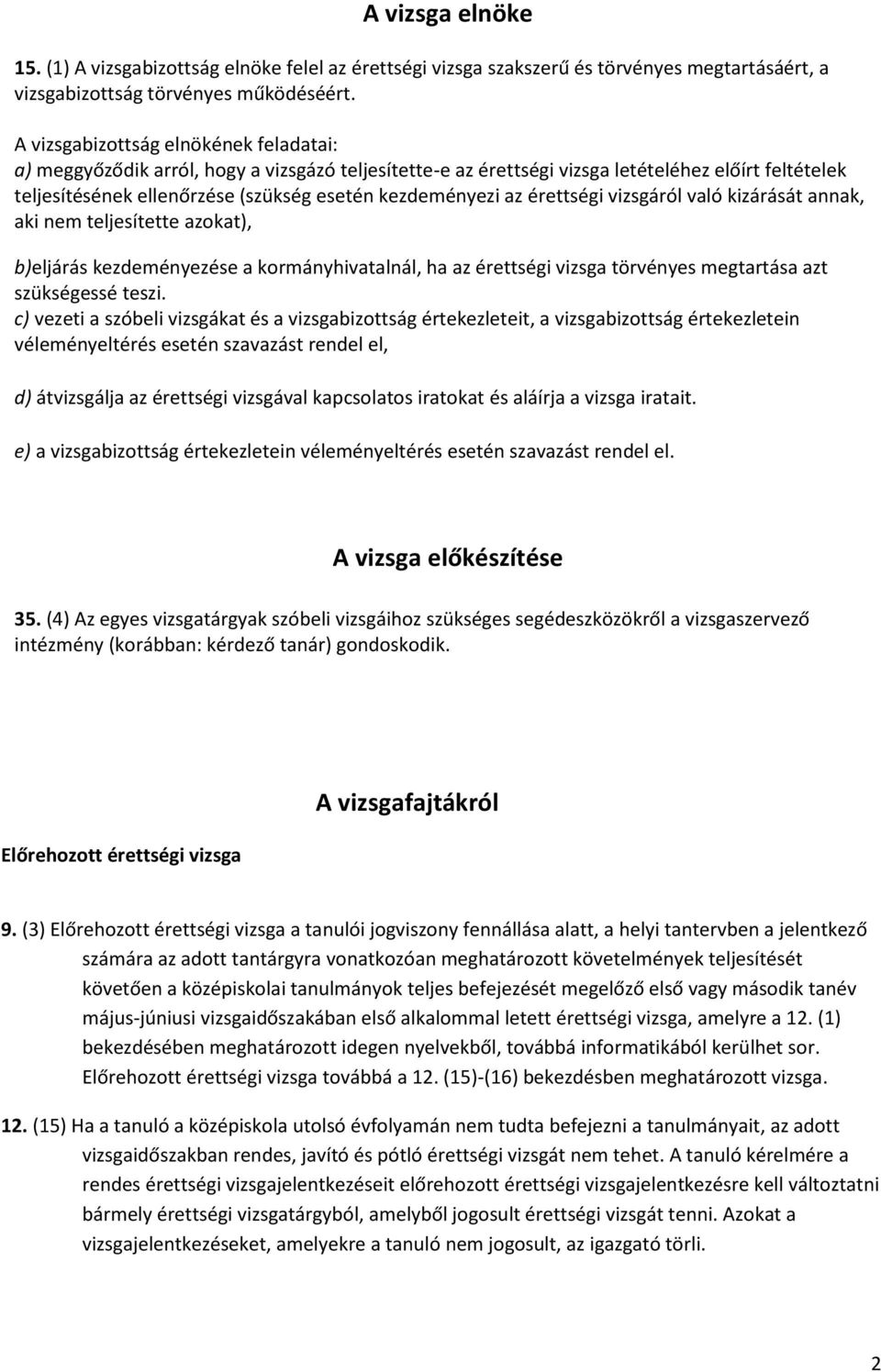 az érettségi vizsgáról való kizárását annak, aki nem teljesítette azokat), b)eljárás kezdeményezése a kormányhivatalnál, ha az érettségi vizsga törvényes megtartása azt szükségessé teszi.