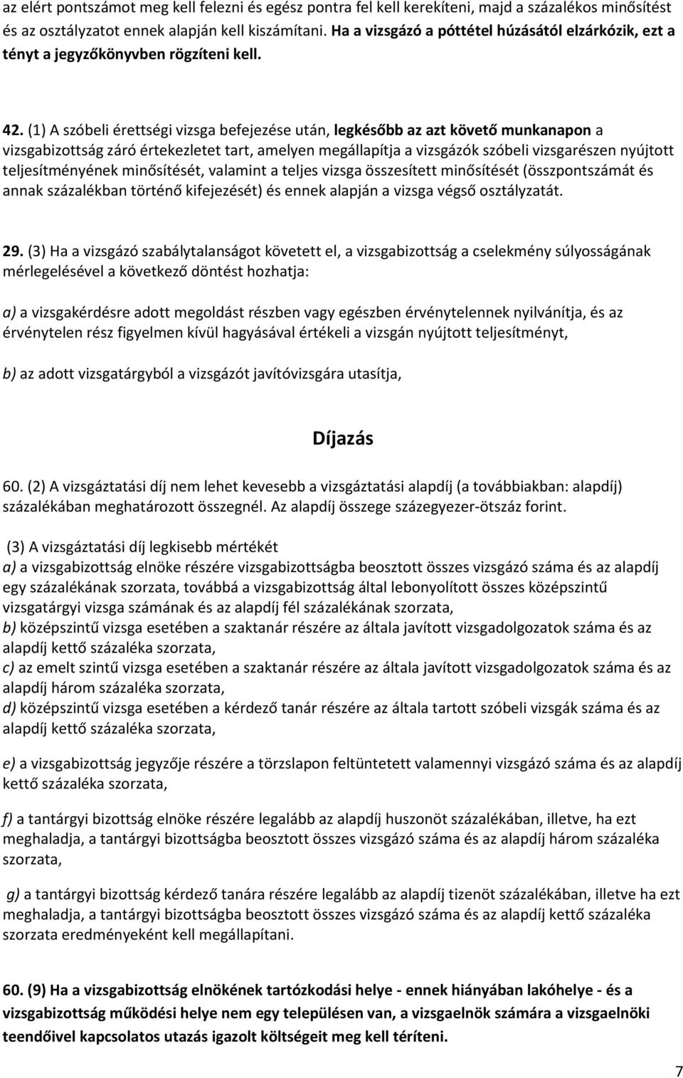 (1) A szóbeli érettségi vizsga befejezése után, legkésőbb az azt követő munkanapon a vizsgabizottság záró értekezletet tart, amelyen megállapítja a vizsgázók szóbeli vizsgarészen nyújtott