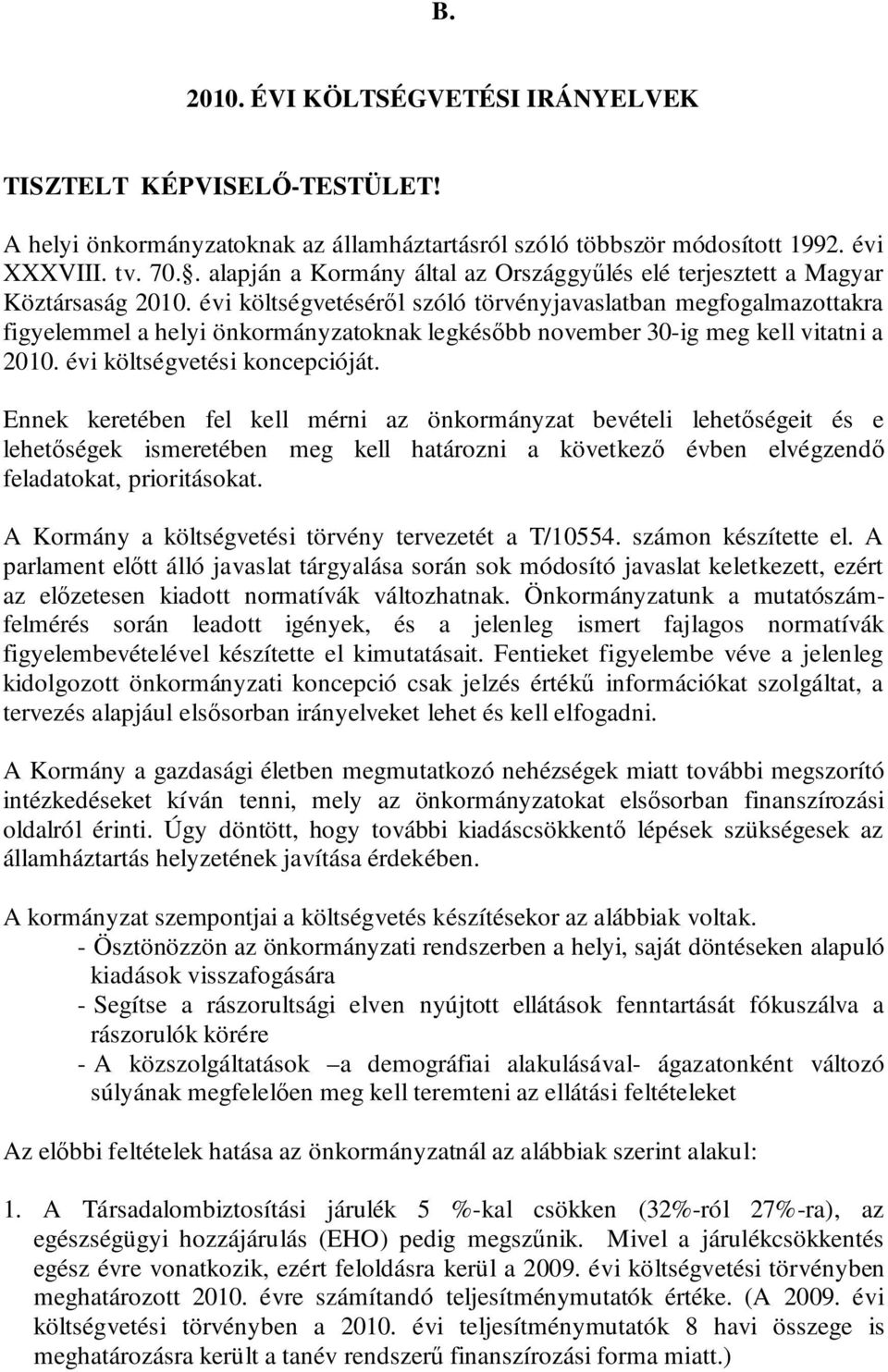 évi költségvetéséről szóló törvényjavaslatban megfogalmazottakra figyelemmel a helyi önkormányzatoknak legkésőbb november 30-ig meg kell vitatni a 2010. évi költségvetési koncepcióját.