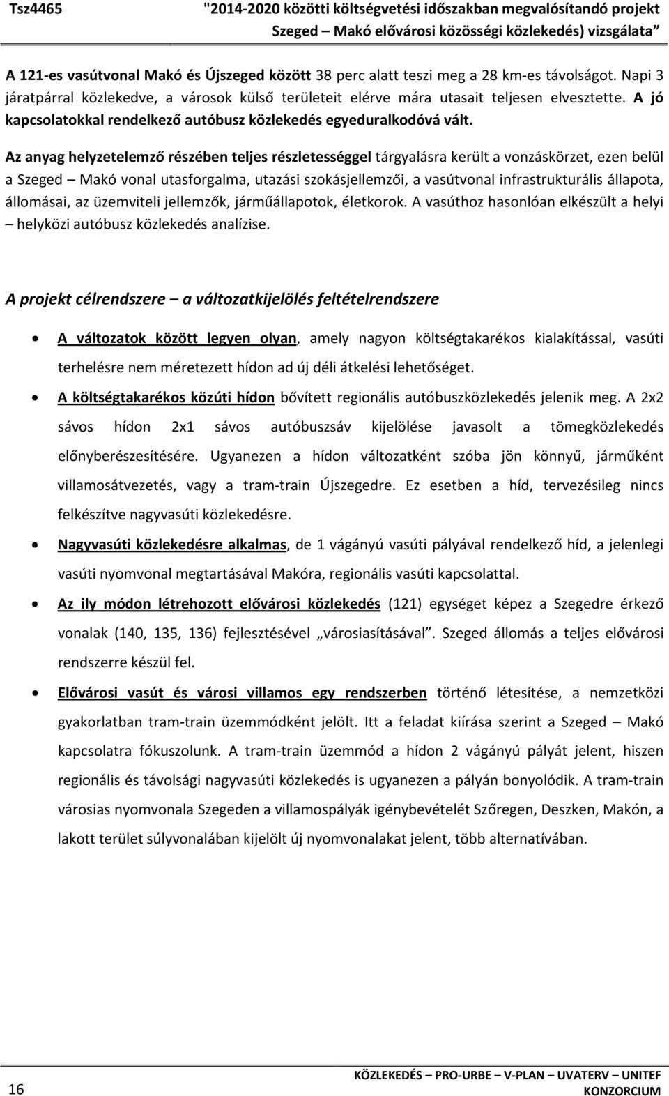 Az anyag helyzetelemző részében teljes részletességgel tárgyalásra került a vonzáskörzet, ezen belül a Szeged Makó vonal utasforgalma, utazási szokásjellemzői, a vasútvonal infrastrukturális