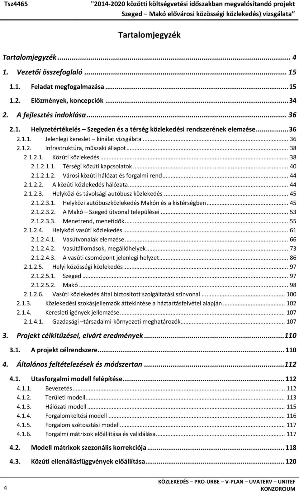 .. 44 2.1.2.2. A közúti közlekedés hálózata... 44 2.1.2.3. Helyközi és távolsági autóbusz közlekedés... 45 2.1.2.3.1. Helyközi autóbuszközlekedés Makón és a kistérségben... 45 2.1.2.3.2. A Makó Szeged útvonal települései.