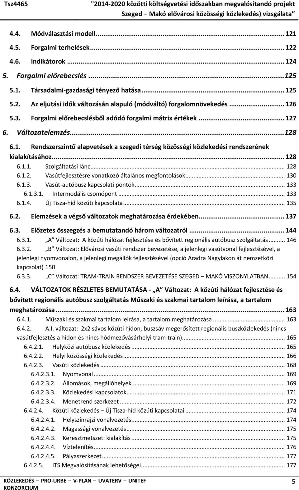 .. 128 6.1.1. Szolgáltatási lánc... 128 6.1.2. Vasútfejlesztésre vonatkozó általános megfontolások... 130 6.1.3. Vasút autóbusz kapcsolati pontok... 133 6.1.3.1. Intermodális csomópont... 133 6.1.4.