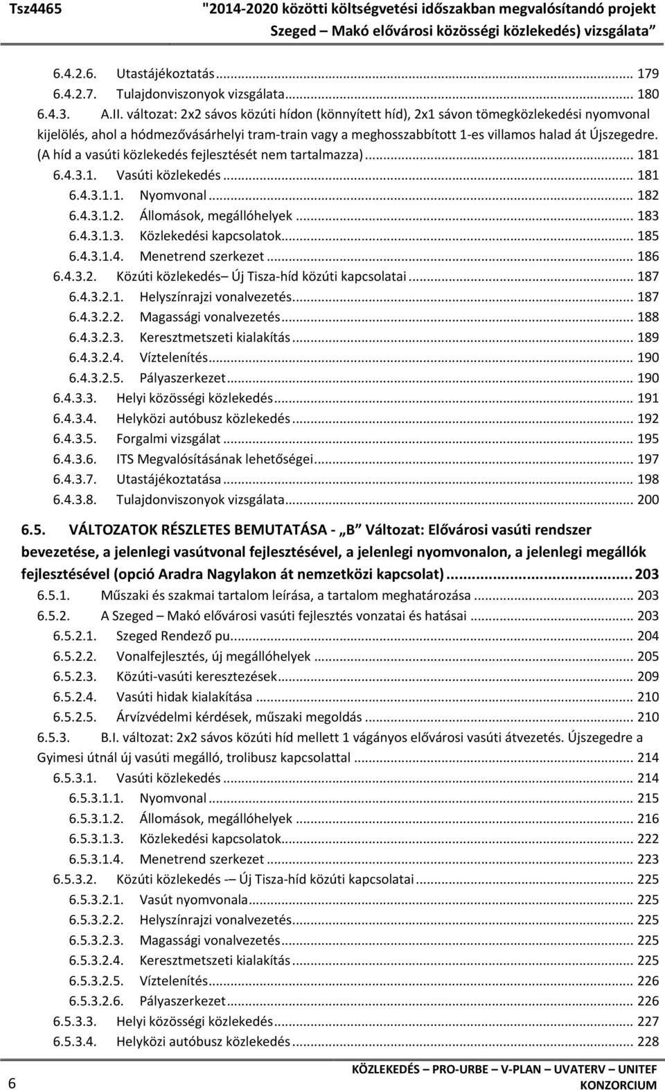 (A híd a vasúti közlekedés fejlesztését nem tartalmazza)... 181 6.4.3.1. Vasúti közlekedés... 181 6.4.3.1.1. Nyomvonal... 182 6.4.3.1.2. Állomások, megállóhelyek... 183 6.4.3.1.3. Közlekedési kapcsolatok.