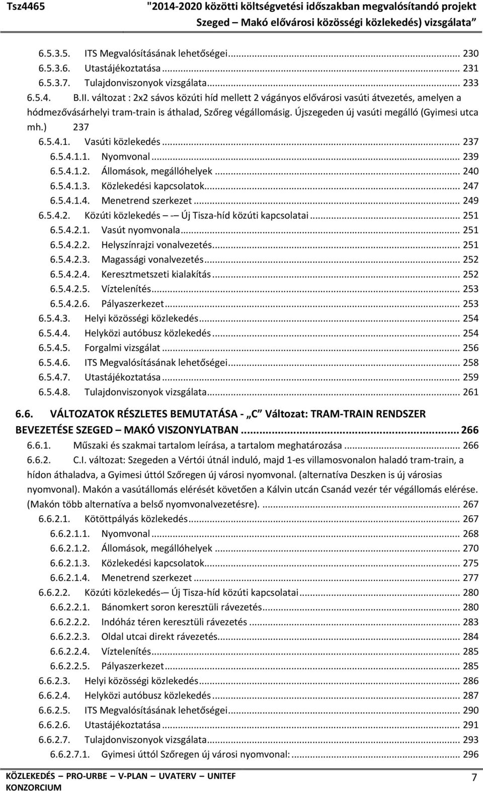 ) 237 6.5.4.1. Vasúti közlekedés... 237 6.5.4.1.1. Nyomvonal... 239 6.5.4.1.2. Állomások, megállóhelyek... 240 6.5.4.1.3. Közlekedési kapcsolatok... 247 6.5.4.1.4. Menetrend szerkezet... 249 6.5.4.2. Közúti közlekedés Új Tisza híd közúti kapcsolatai.