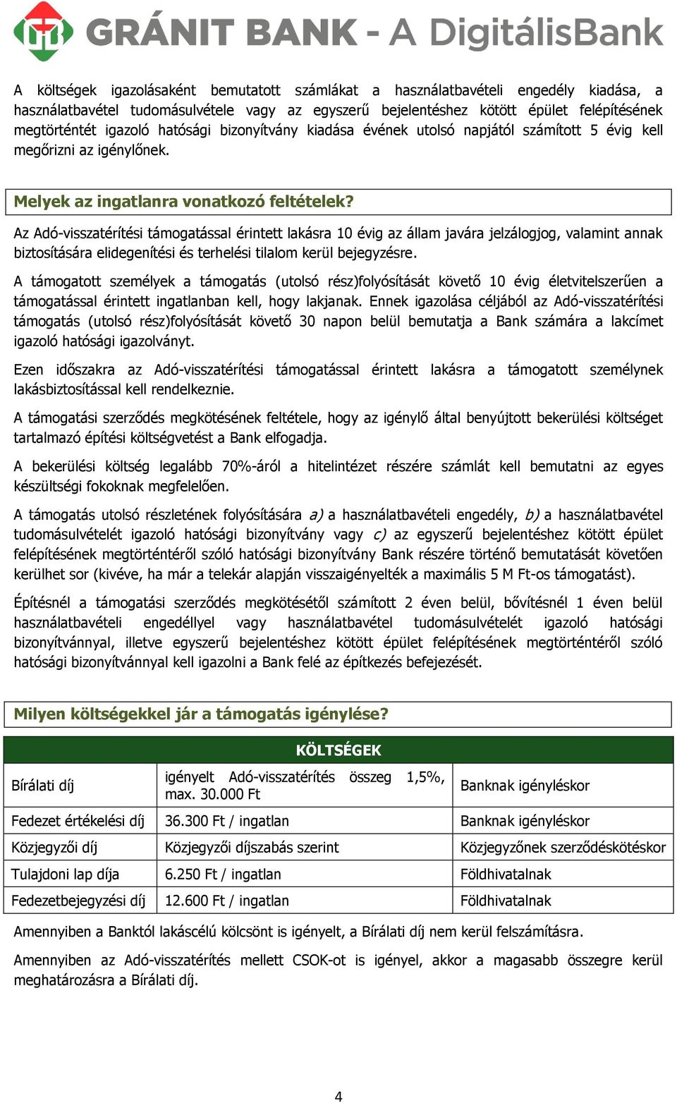 Az Adó-visszatérítési támogatással érintett lakásra 10 évig az állam javára jelzálogjog, valamint annak biztosítására elidegenítési és terhelési tilalom kerül bejegyzésre.