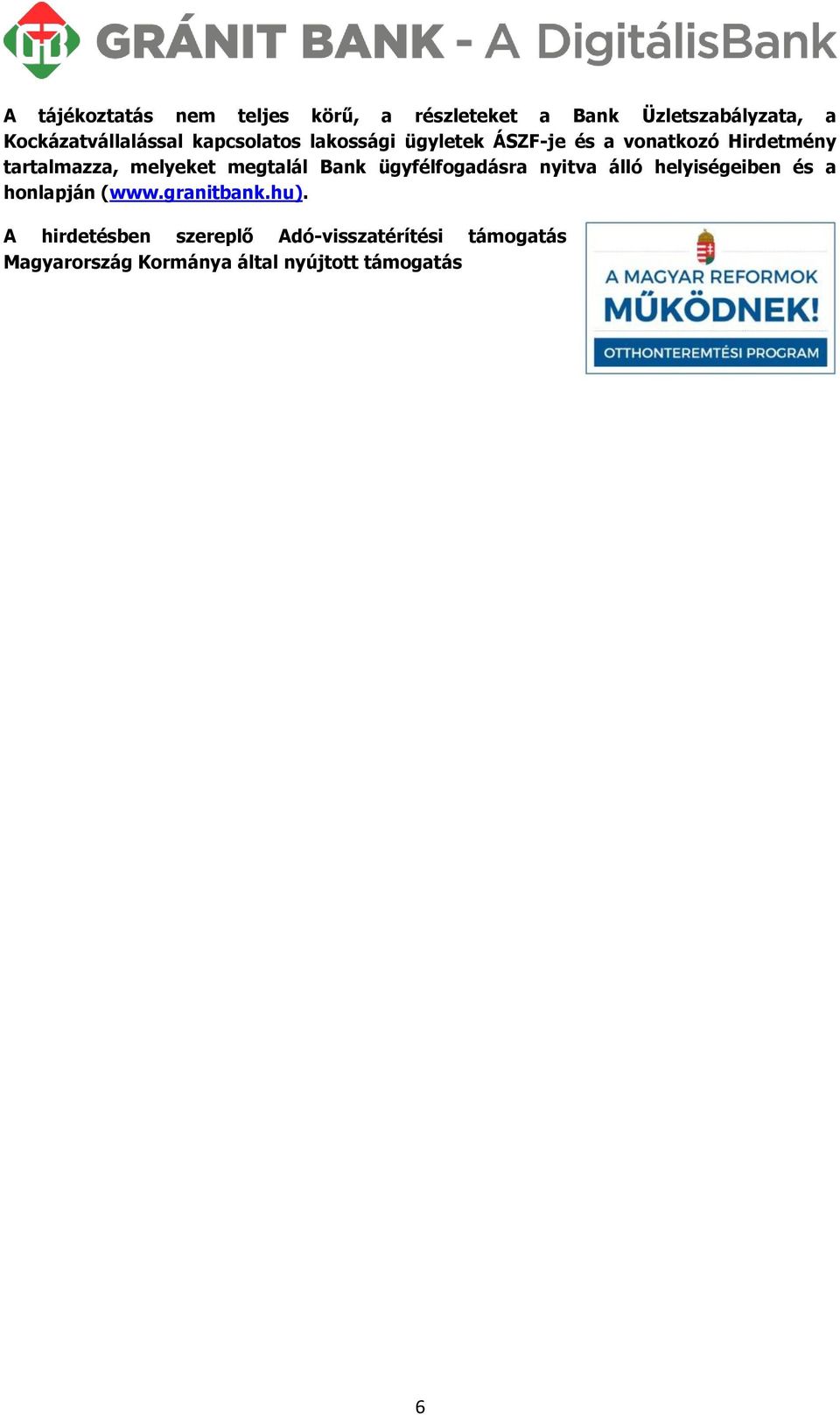megtalál Bank ügyfélfogadásra nyitva álló helyiségeiben és a honlapján (www.granitbank.hu).